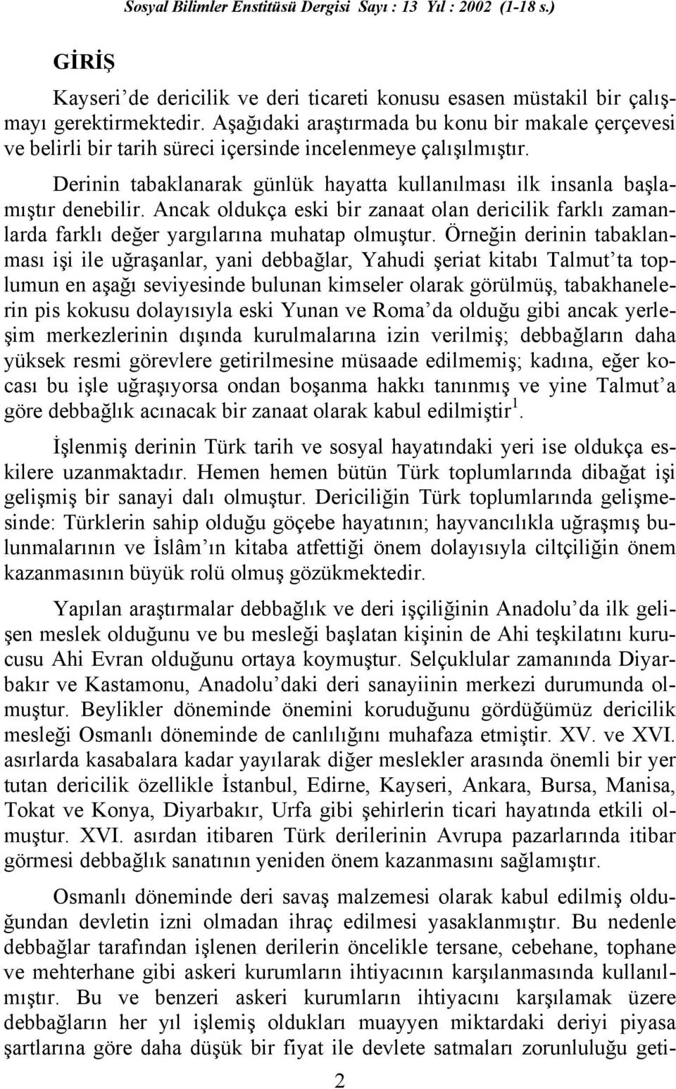 Ancak oldukça eski bir zanaat olan dericilik farklı zamanlarda farklı değer yargılarına muhatap olmuştur.