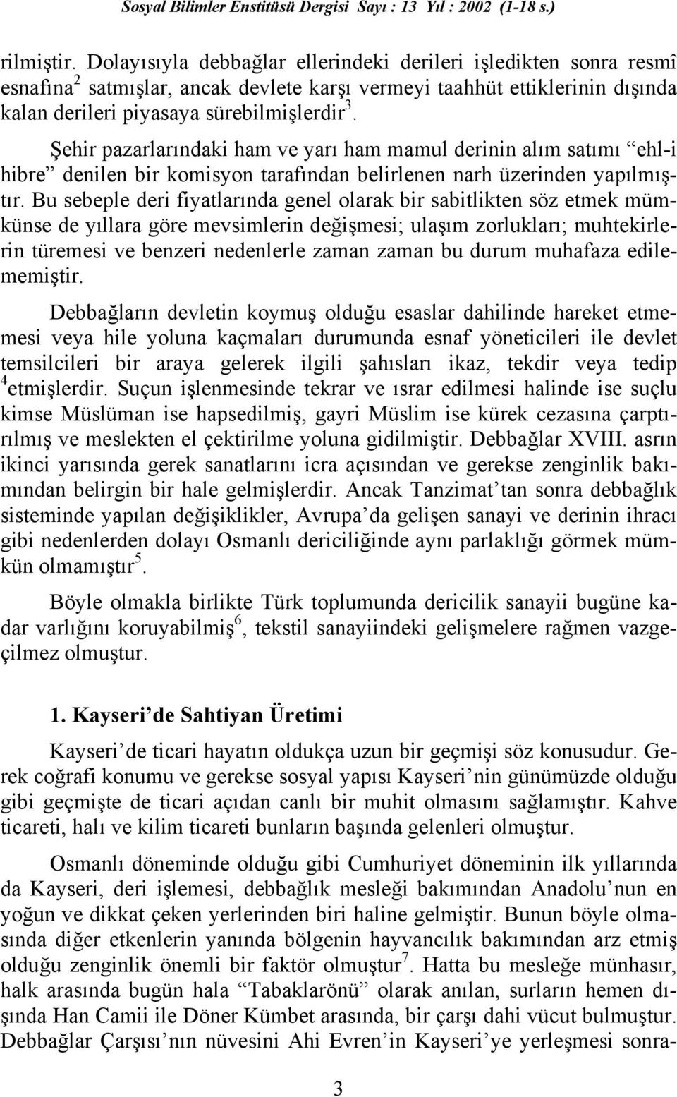 Bu sebeple deri fiyatlarında genel olarak bir sabitlikten söz etmek mümkünse de yıllara göre mevsimlerin değişmesi; ulaşım zorlukları; muhtekirlerin türemesi ve benzeri nedenlerle zaman zaman bu