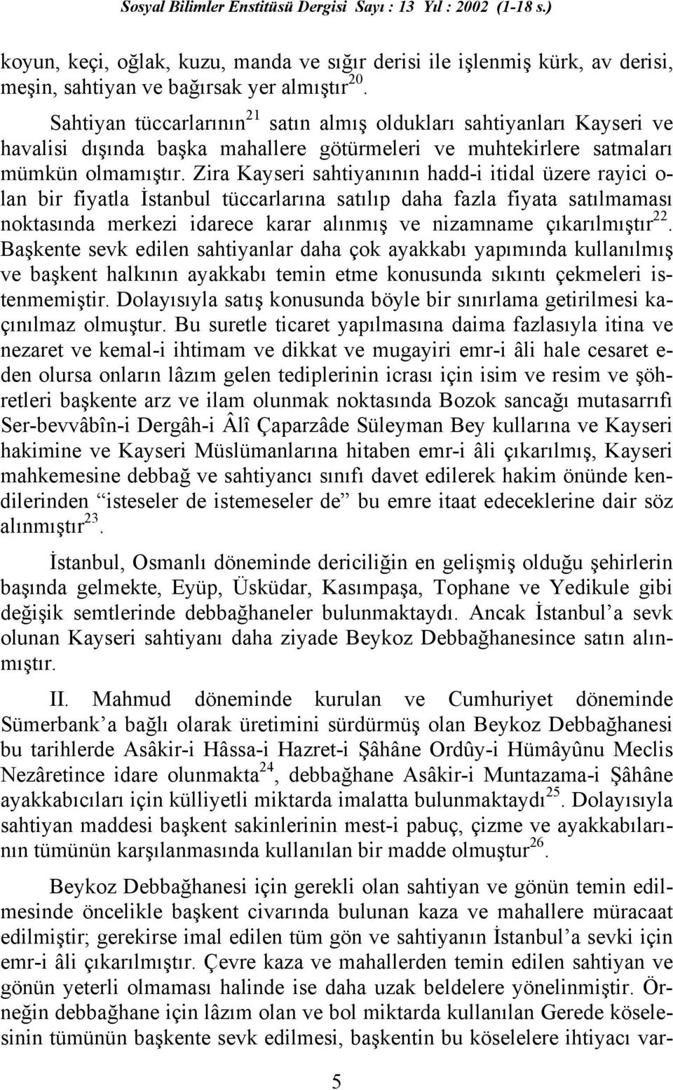 Zira Kayseri sahtiyanının hadd-i itidal üzere rayici o- lan bir fiyatla İstanbul tüccarlarına satılıp daha fazla fiyata satılmaması noktasında merkezi idarece karar alınmış ve nizamname çıkarılmıştır