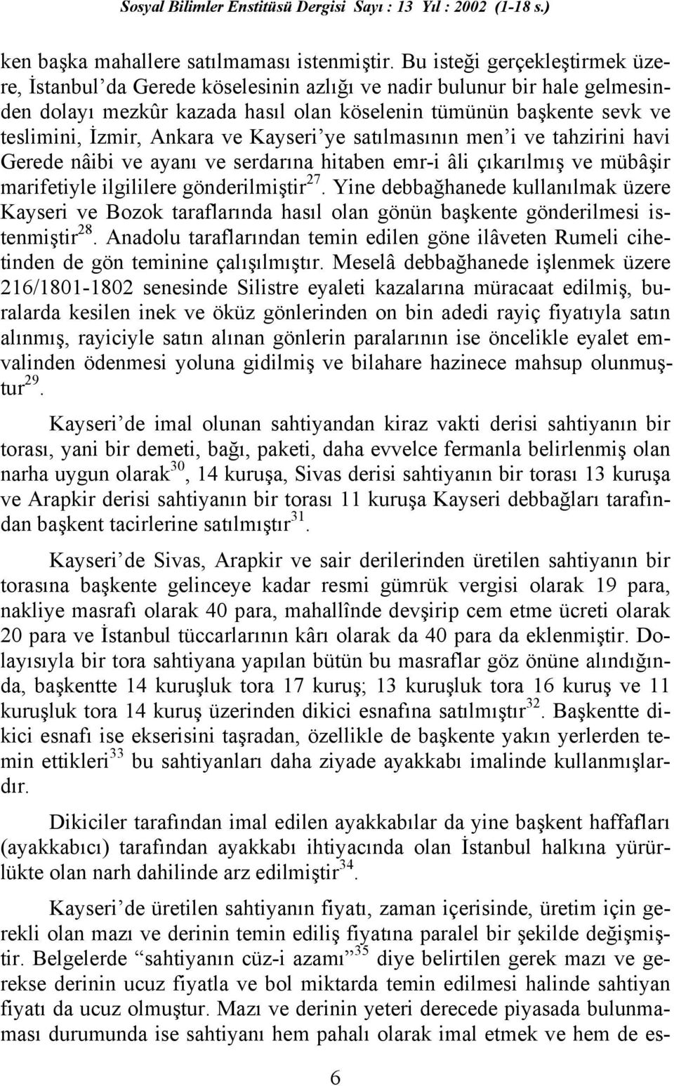 Ankara ve Kayseri ye satılmasının men i ve tahzirini havi Gerede nâibi ve ayanı ve serdarına hitaben emr-i âli çıkarılmış ve mübâşir marifetiyle ilgililere gönderilmiştir 27.