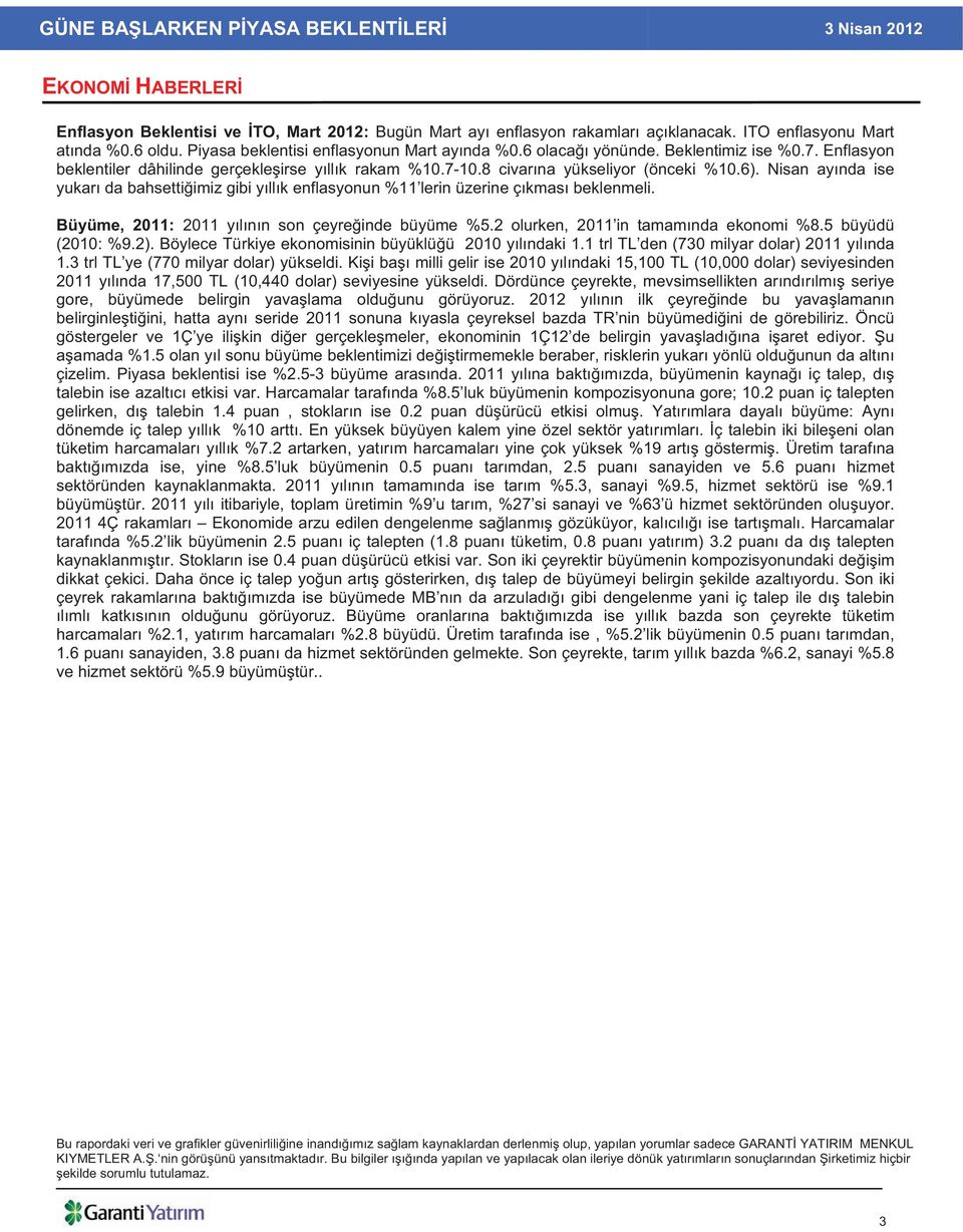 Nisan ay nda ise yukar da bahsetti imiz gibi y ll k enflasyonun %11 lerin üzerine ç kmas beklenmeli. Büyüme, 2011: 2011 y l n n son çeyre inde büyüme %5.2 olurken, 2011 in tamam nda ekonomi %8.