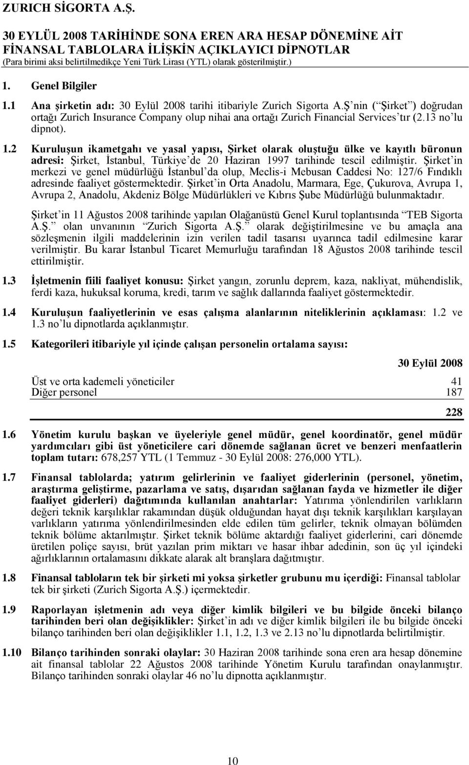 2 KuruluĢun ikametgahı ve yasal yapısı, ġirket olarak oluģtuğu ülke ve kayıtlı büronun adresi: ġirket, Ġstanbul, Türkiye de 20 Haziran 1997 tarihinde tescil edilmiģtir.