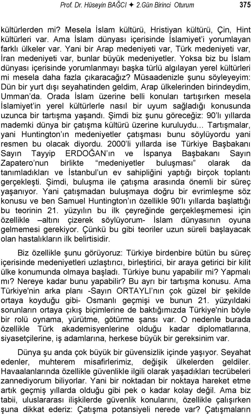 Yoksa biz bu İslam dünyası içerisinde yorumlanmayı başka türlü algılayan yerel kültürleri mi mesela daha fazla çıkaracağız?