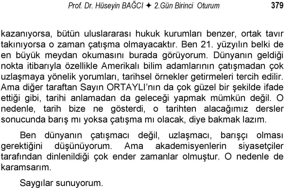 Dünyanın geldiği nokta itibarıyla özellikle Amerikalı bilim adamlarının çatışmadan çok uzlaşmaya yönelik yorumları, tarihsel örnekler getirmeleri tercih edilir.