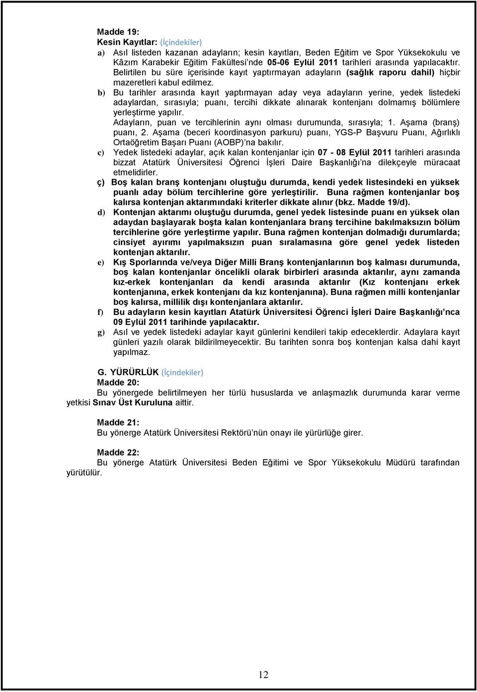 b) Bu tarihler arasında kayıt yaptırmayan aday veya adayların yerine, yedek listedeki adaylardan, sırasıyla; puanı, tercihi dikkate alınarak kontenjanı dolmamış bölümlere yerleştirme yapılır.