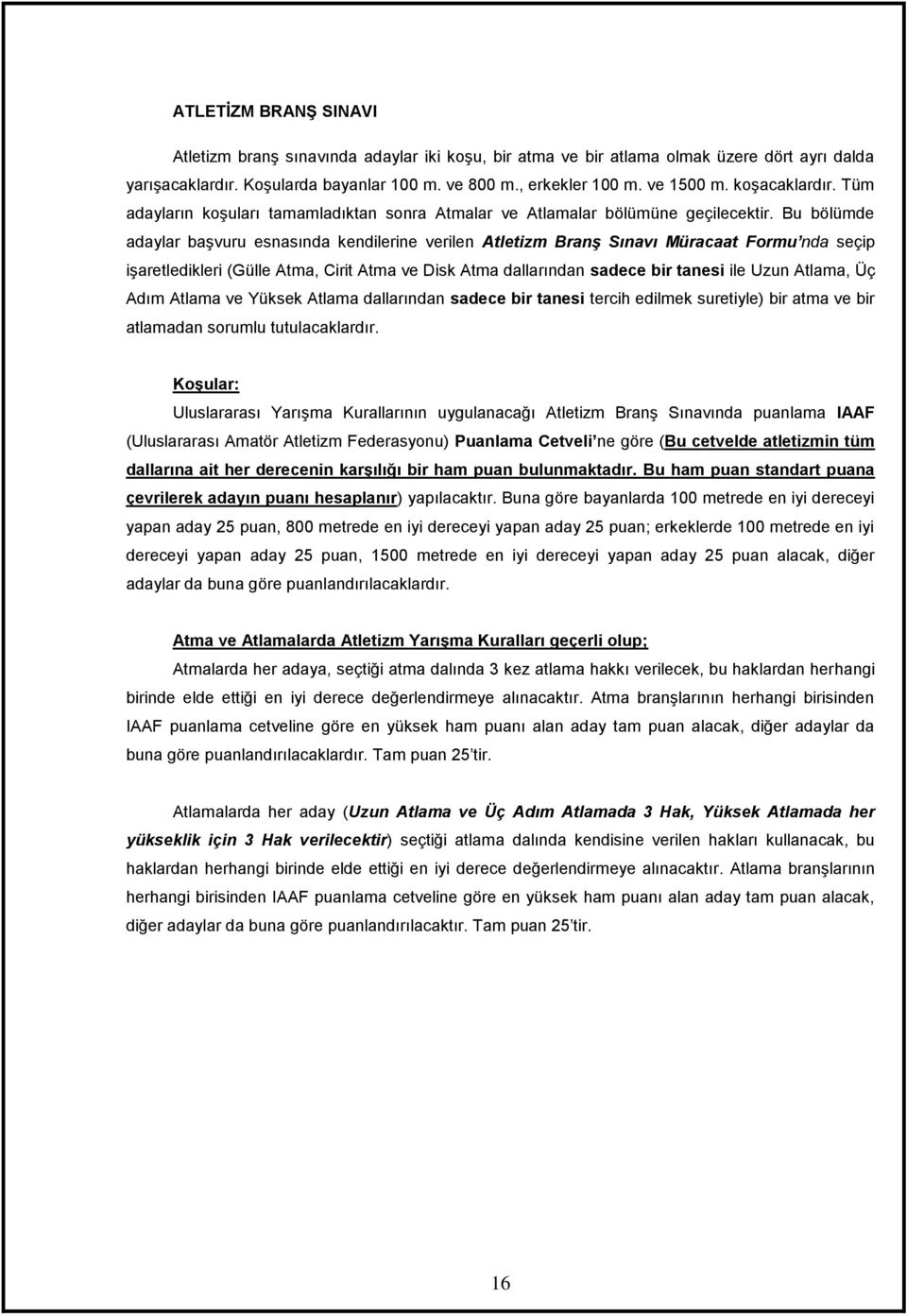 Bu bölümde adaylar başvuru esnasında kendilerine verilen Atletizm Branş Sınavı Müracaat Formu nda seçip işaretledikleri (Gülle Atma, Cirit Atma ve Disk Atma dallarından sadece bir tanesi ile Uzun