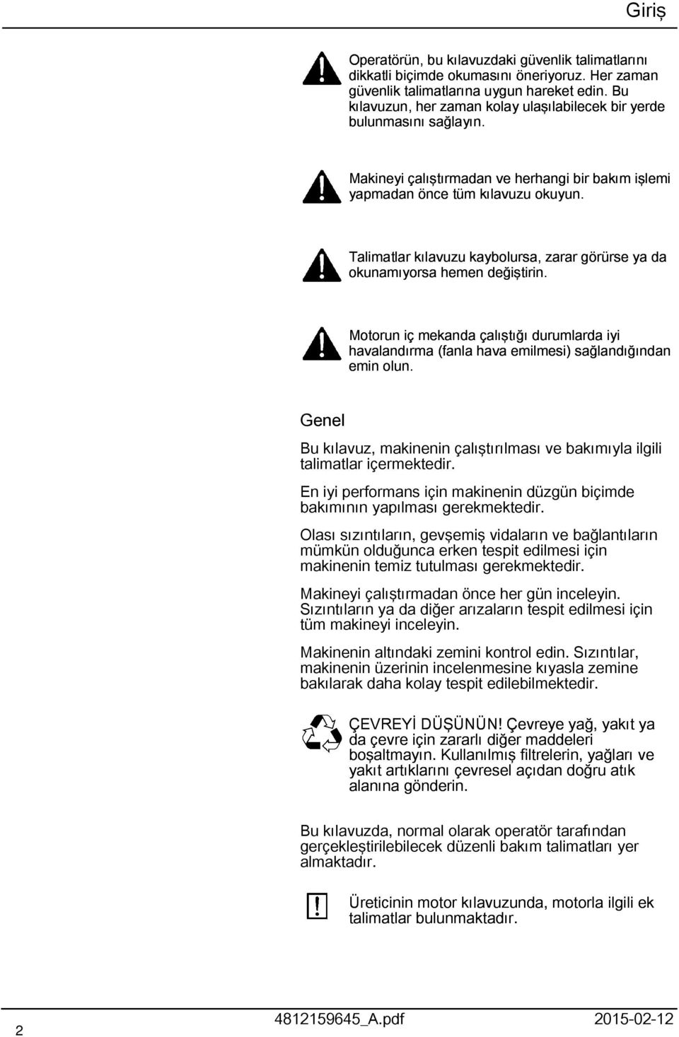 Talimatlar kılavuzu kaybolursa, zarar görürse ya da okunamıyorsa hemen değiştirin. Motorun iç mekanda çalıştığı durumlarda iyi havalandırma (fanla hava emilmesi) sağlandığından emin olun.