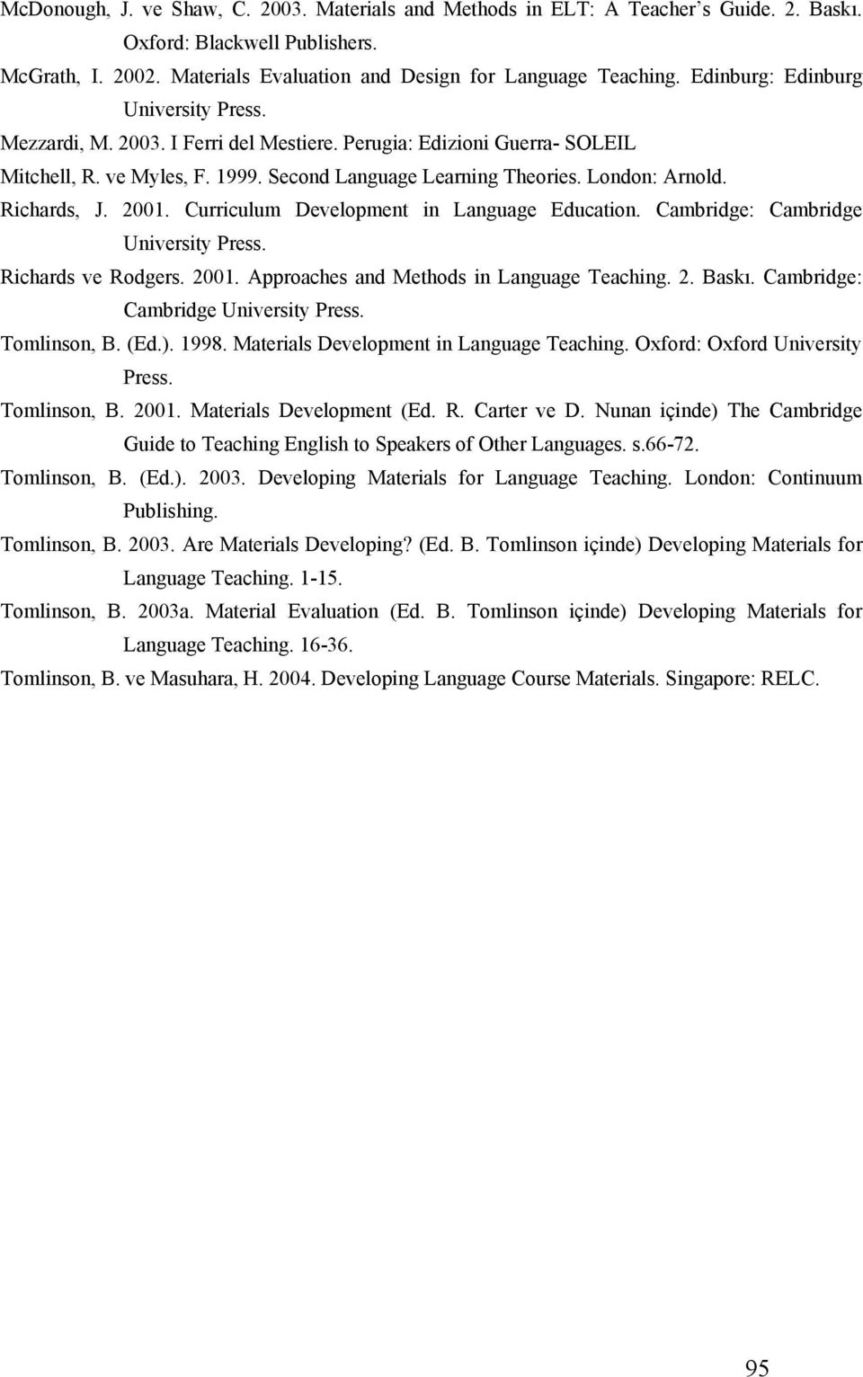 Richards, J. 2001. Curriculum Development in Language Education. Cambridge: Cambridge University Press. Richards ve Rodgers. 2001. Approaches and Methods in Language Teaching. 2. Baskı.