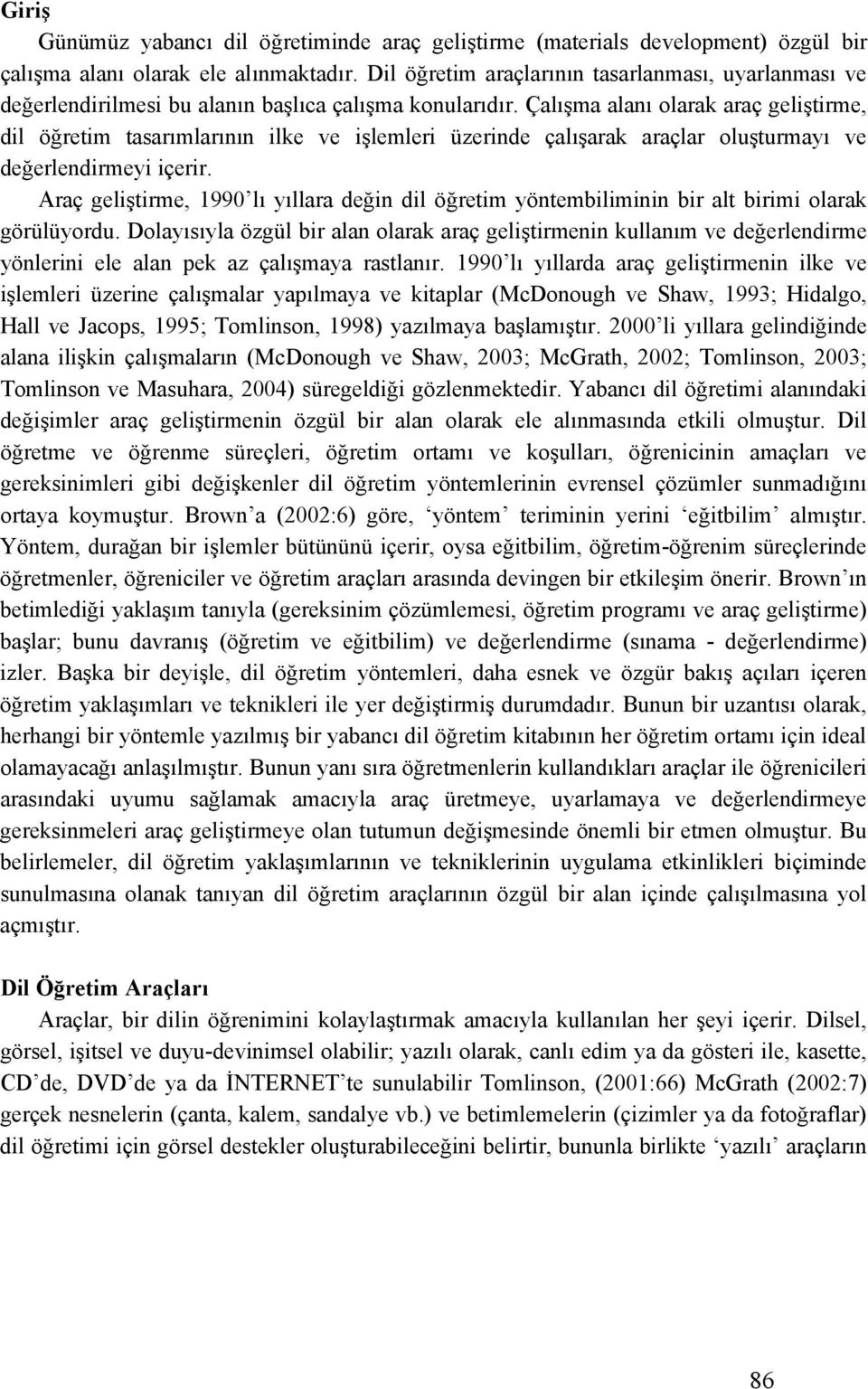 Çalışma alanı olarak araç geliştirme, dil öğretim tasarımlarının ilke ve işlemleri üzerinde çalışarak araçlar oluşturmayı ve değerlendirmeyi içerir.