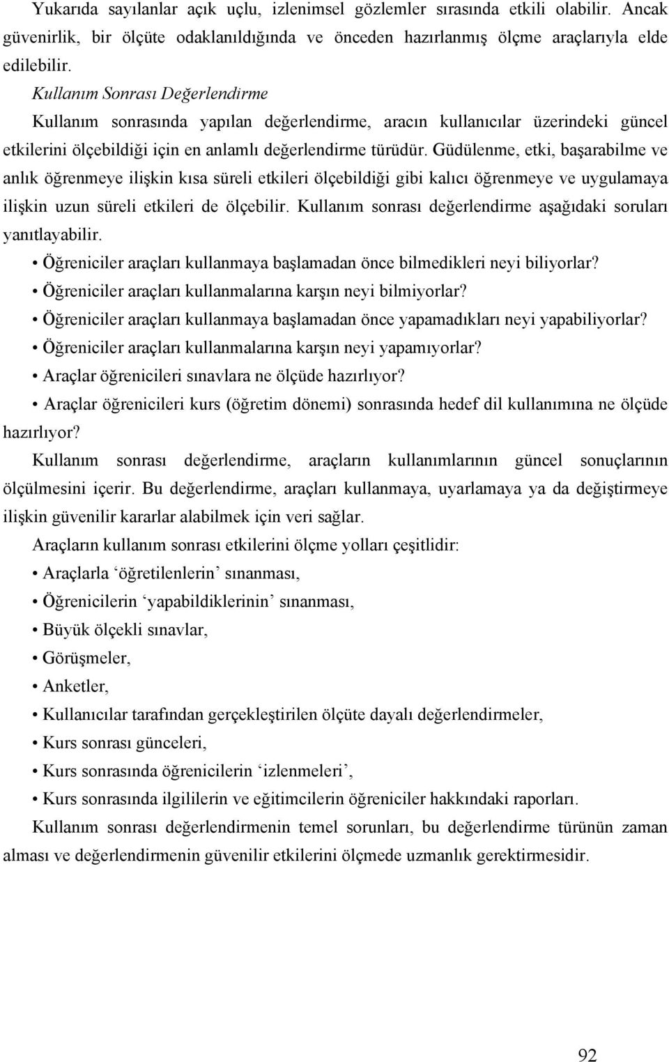 Güdülenme, etki, başarabilme ve anlık öğrenmeye ilişkin kısa süreli etkileri ölçebildiği gibi kalıcı öğrenmeye ve uygulamaya ilişkin uzun süreli etkileri de ölçebilir.