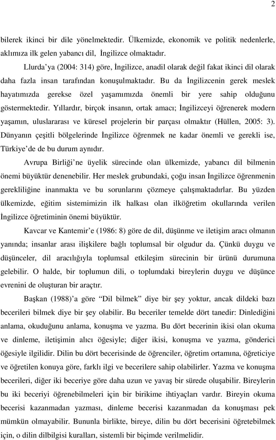 Bu da İngilizcenin gerek meslek hayatımızda gerekse özel yaşamımızda önemli bir yere sahip olduğunu göstermektedir.