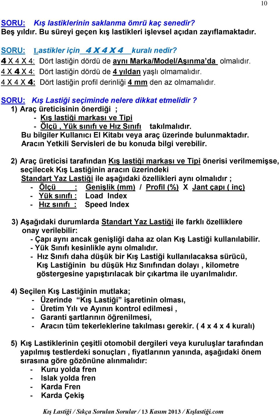 SORU: Kış Lastiği seçiminde nelere dikkat etmelidir? 1) Araç üreticisinin önerdiği ; - Kış lastiği markası ve Tipi - Ölçü, Yük sınıfı ve Hız Sınıfı takılmalıdır.