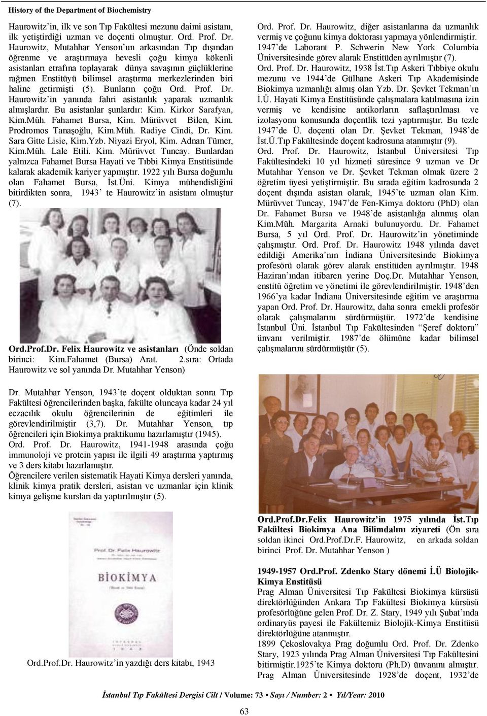 araģtırma merkezlerinden biri haline getirmiģti (5). Bunların çoğu Ord. Prof. Dr. Haurowitz in yanında fahri asistanlık yaparak uzmanlık almıģlardır. Bu asistanlar Ģunlardır: Kim.