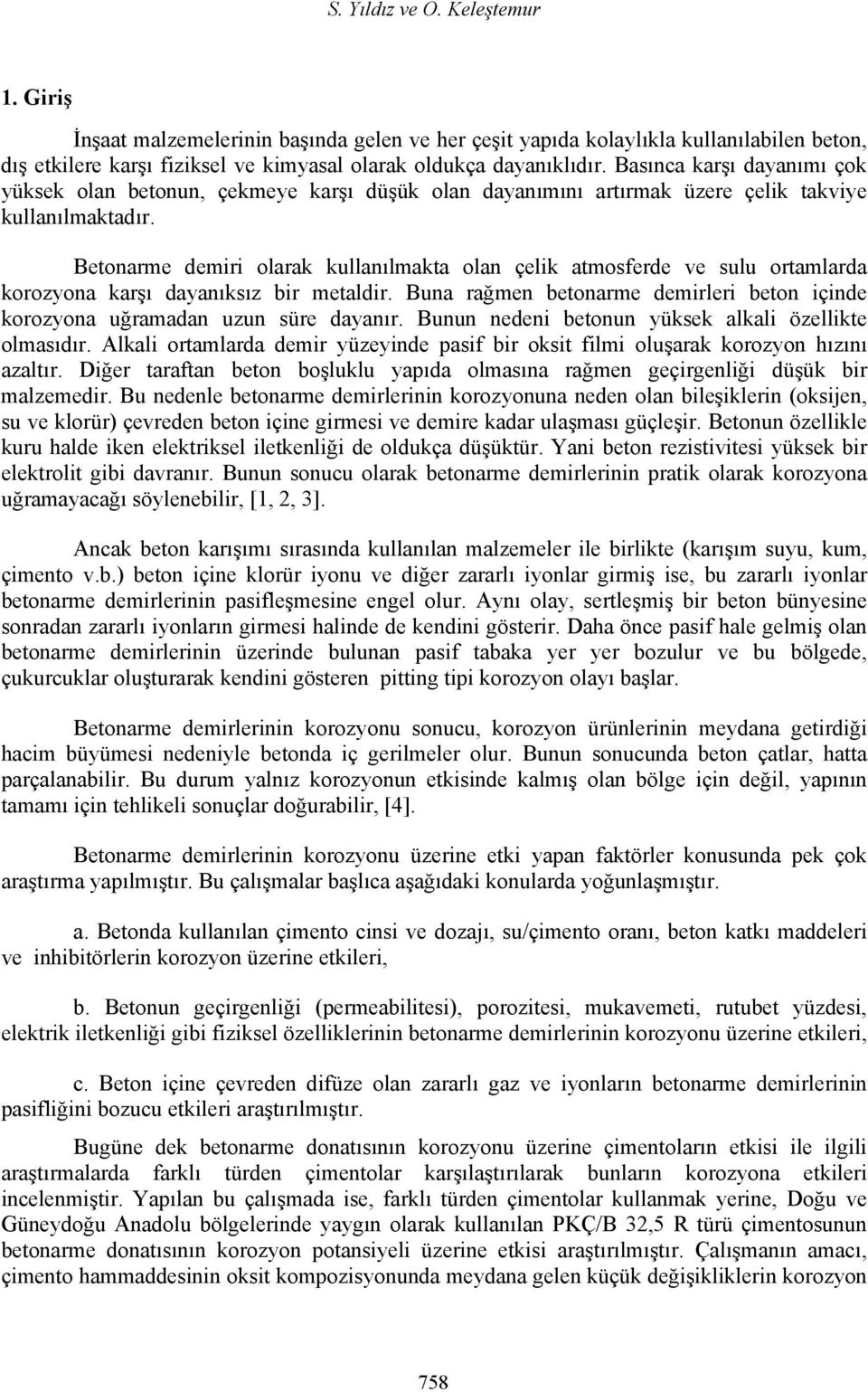 Betonarme demiri olarak kullanılmakta olan çelik atmosferde ve sulu ortamlarda korozyona karşı dayanıksız bir metaldir.