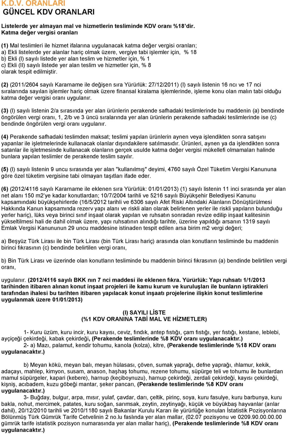 Ekli (I) sayılı listede yer alan teslim ve hizmetler için, % 1 c) Ekli (II) sayılı listede yer alan teslim ve hizmetler için, % 8 olarak tespit edilmiştir.