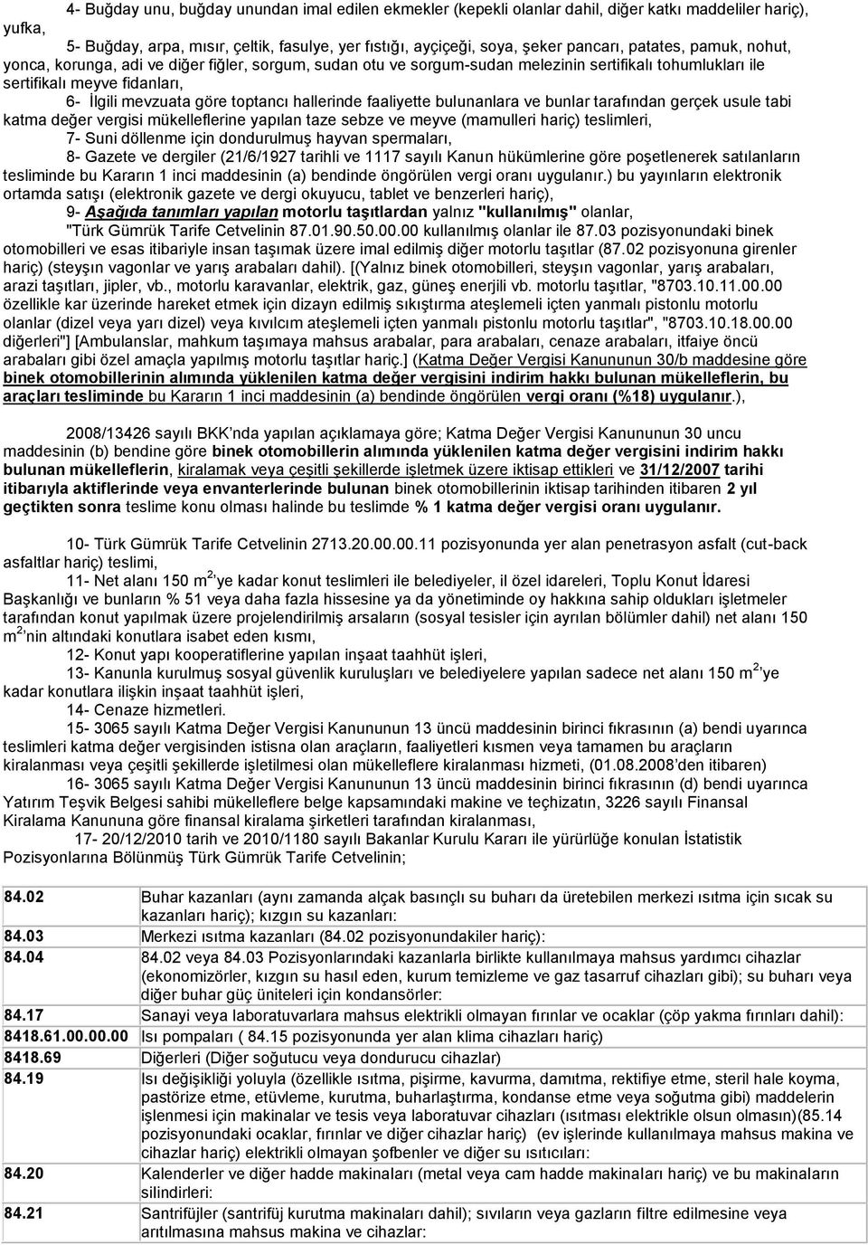 hallerinde faaliyette bulunanlara ve bunlar tarafından gerçek usule tabi katma değer vergisi mükelleflerine yapılan taze sebze ve meyve (mamulleri hariç) teslimleri, 7- Suni döllenme için dondurulmuş