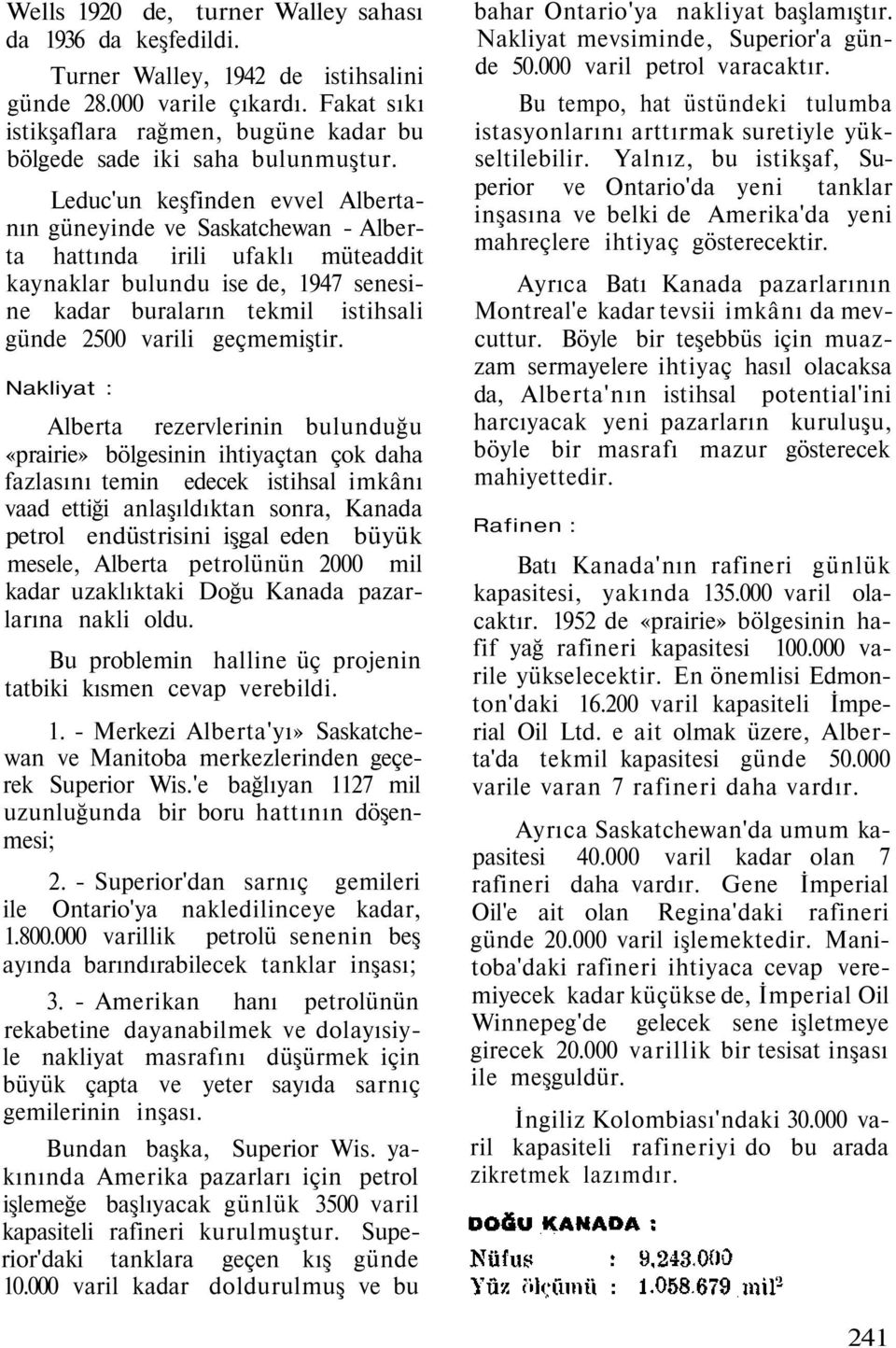 Leduc'un keşfinden evvel Albertanın güneyinde ve Saskatchewan - Alberta hattında irili ufaklı müteaddit kaynaklar bulundu ise de, 1947 senesine kadar buraların tekmil istihsali günde 2500 varili