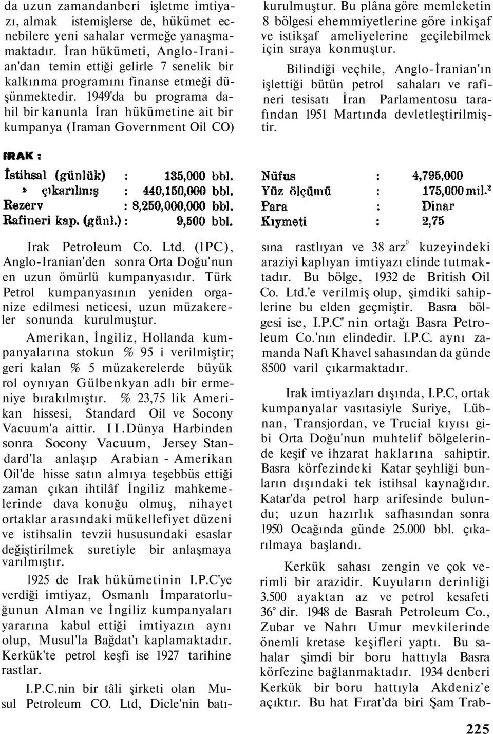 1949'da bu programa dahil bir kanunla İran hükümetine ait bir kumpanya (Iraman Government Oil CO) kurulmuştur.