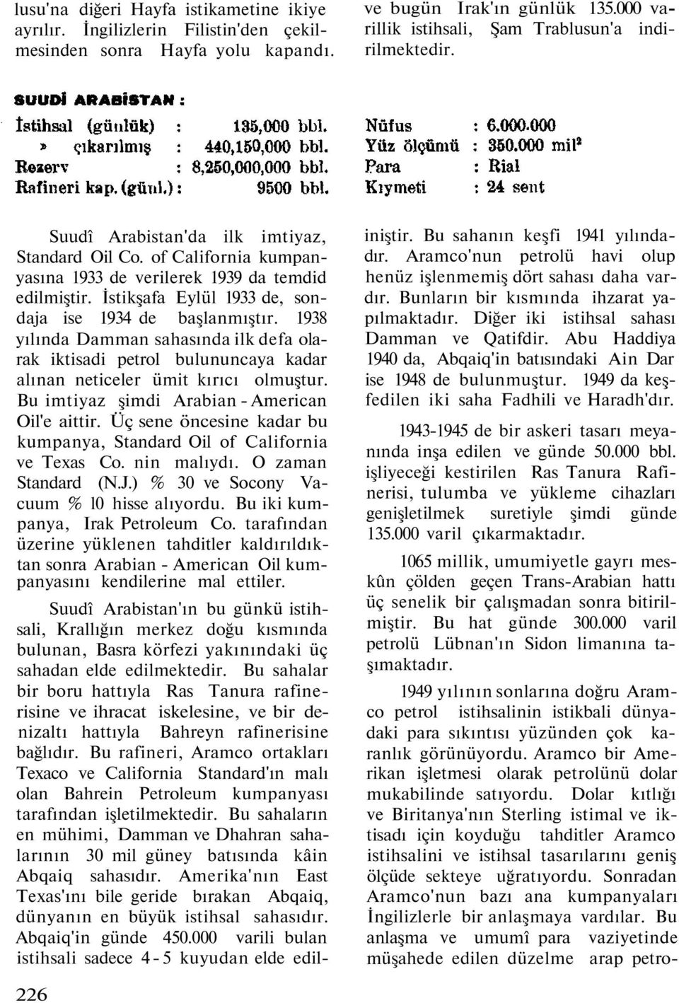 1938 yılında Damman sahasında ilk defa olarak iktisadi petrol bulununcaya kadar alınan neticeler ümit kırıcı olmuştur. Bu imtiyaz şimdi Arabian - American Oil'e aittir.