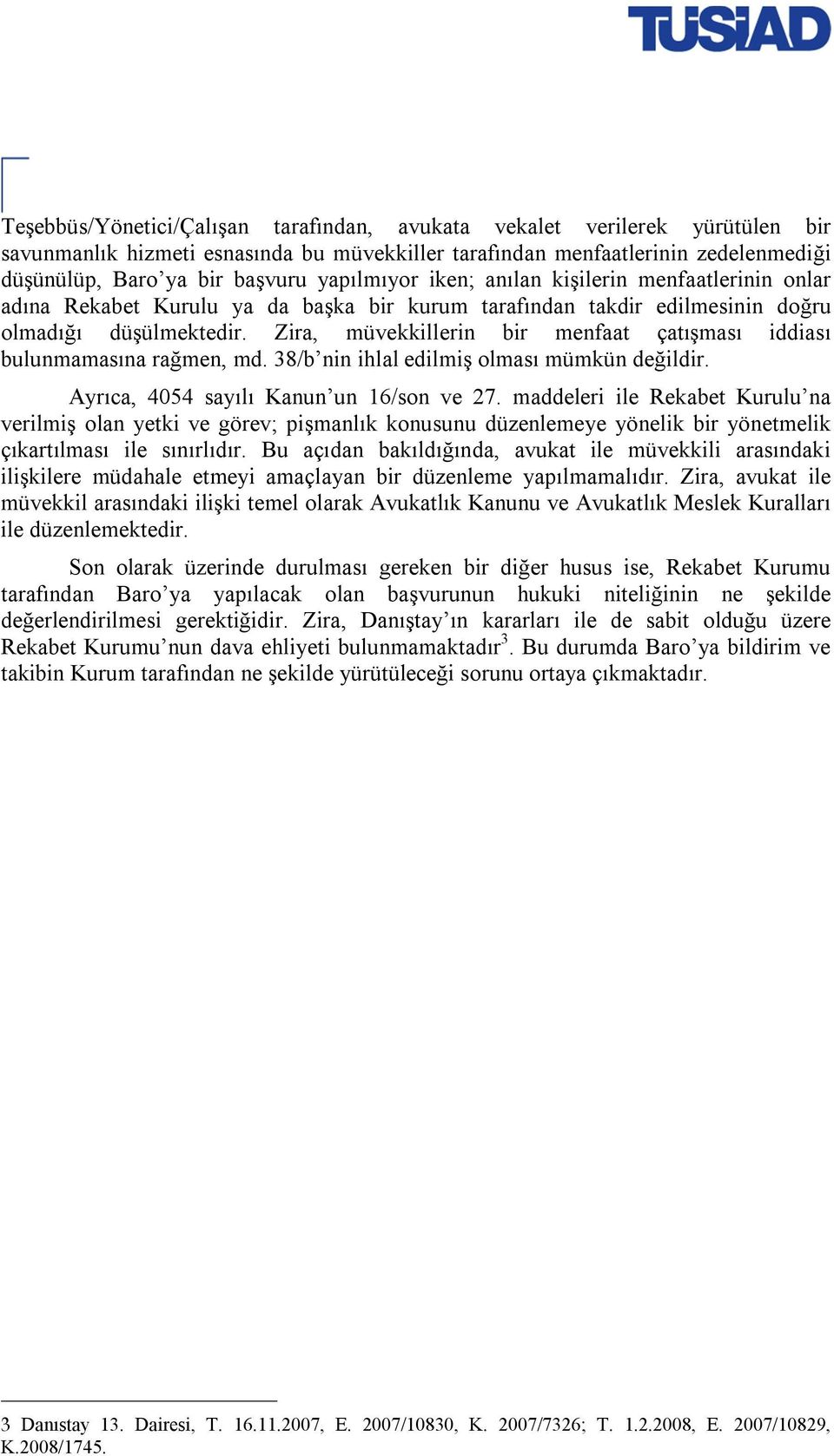 Zira, müvekkillerin bir menfaat çatışması iddiası bulunmamasına rağmen, md. 38/b nin ihlal edilmiş olması mümkün değildir. Ayrıca, 4054 sayılı Kanun un 16/son ve 27.