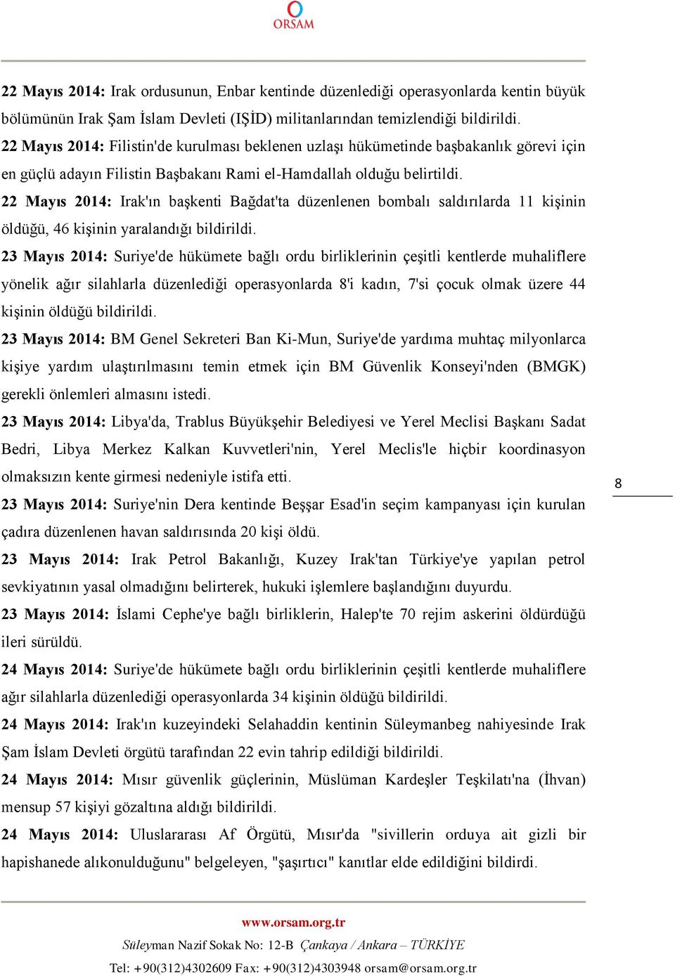 22 Mayıs 2014: Irak'ın başkenti Bağdat'ta düzenlenen bombalı saldırılarda 11 kişinin öldüğü, 46 kişinin yaralandığı bildirildi.