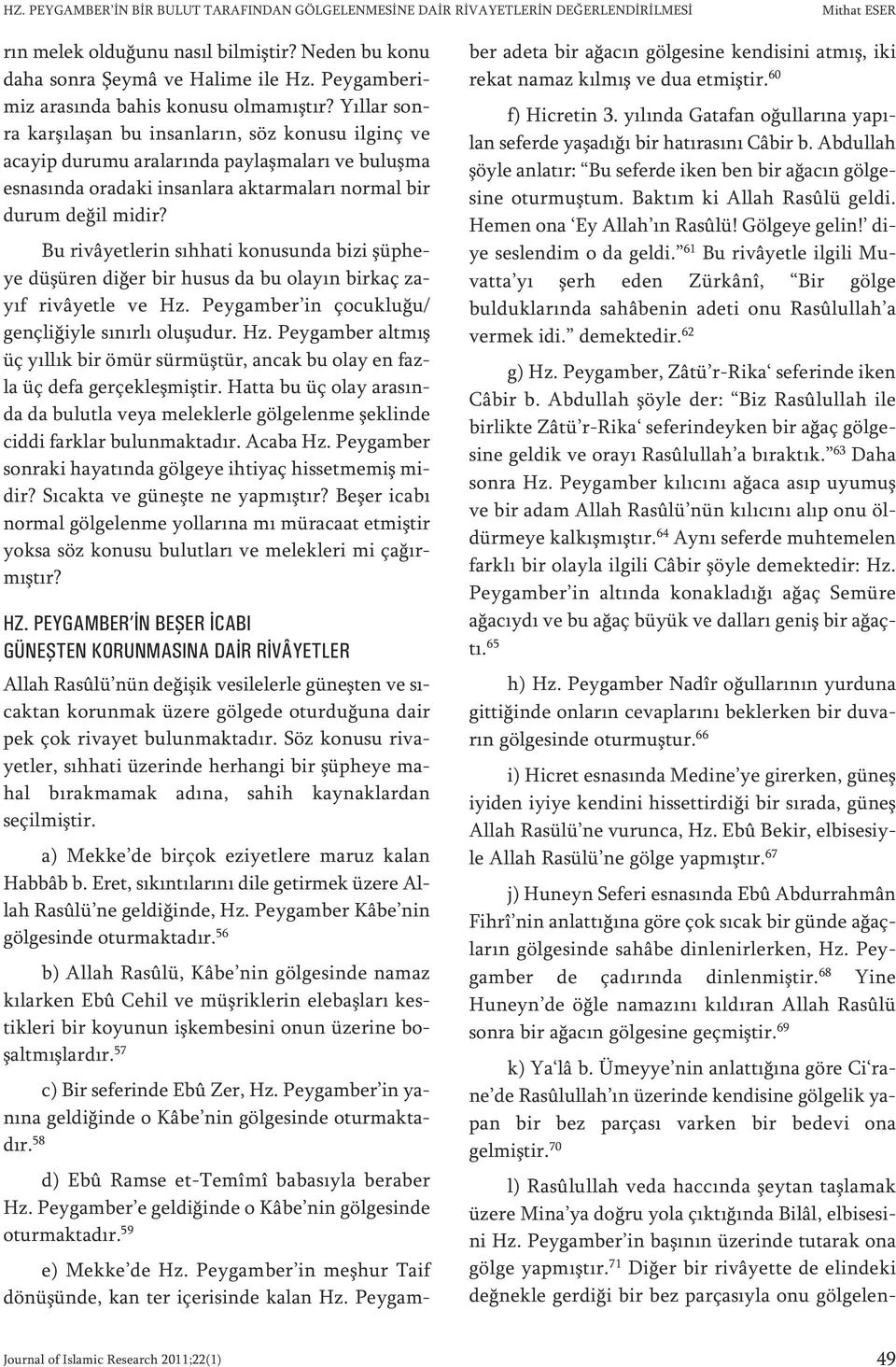 Yıl lar son - ra kar şı la şan bu in san la rın, söz ko nu su il ginç ve aca yip du ru mu ara la rın da pay laş ma la rı ve bu luş ma es na sın da ora da ki in san la ra ak tar ma la rı nor mal bir