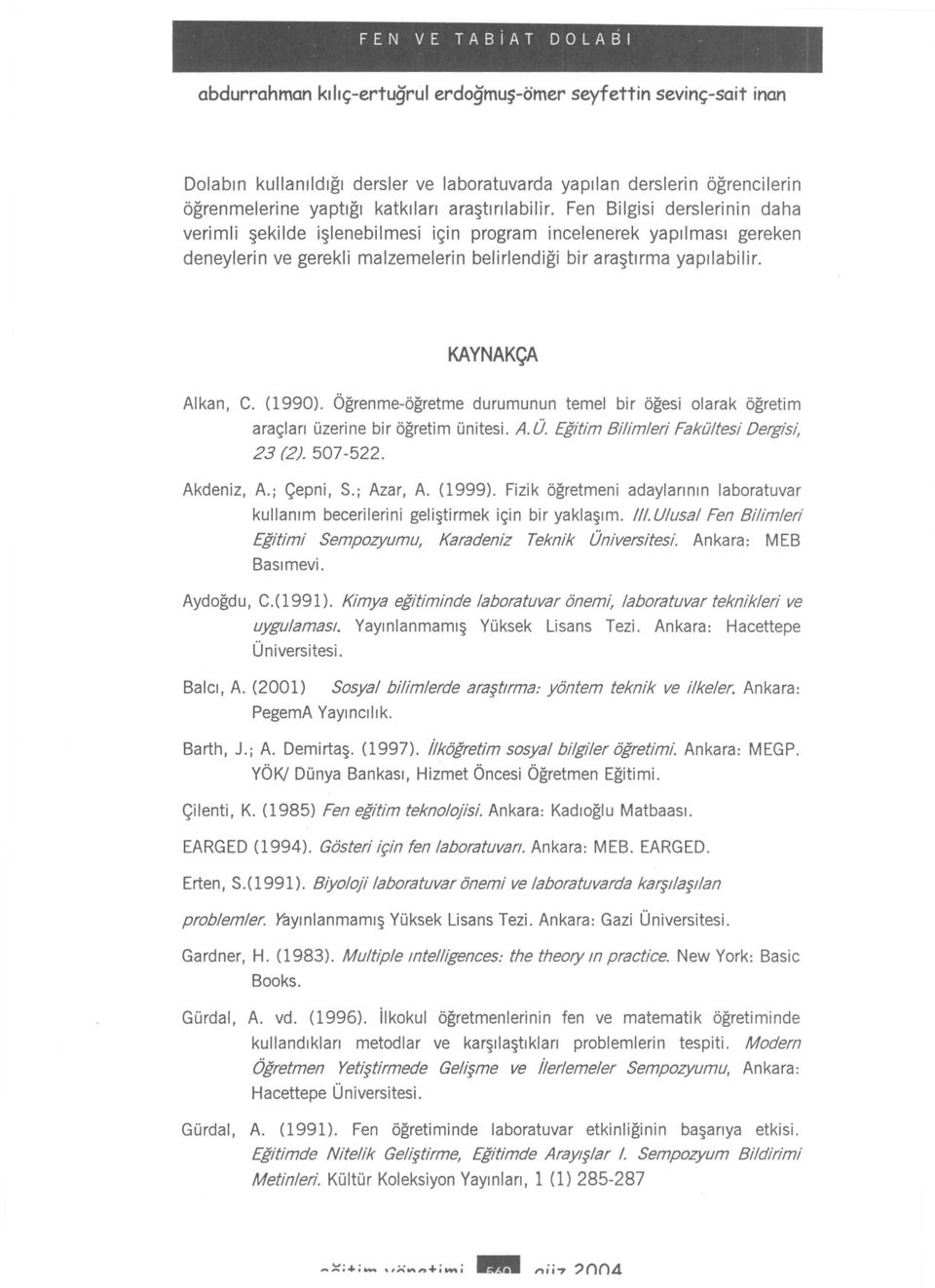 (1990). Ögrenme-ögretme durumunun temel bir ögesi olarak ögretim araçlari üzerine bir ögretim ünitesi. A. Ü. Egitim Bilimleri 23 (2). 507-522. Fakültesi Dergisi, Akdeniz, A.; Çepni, S.; Azar, A.