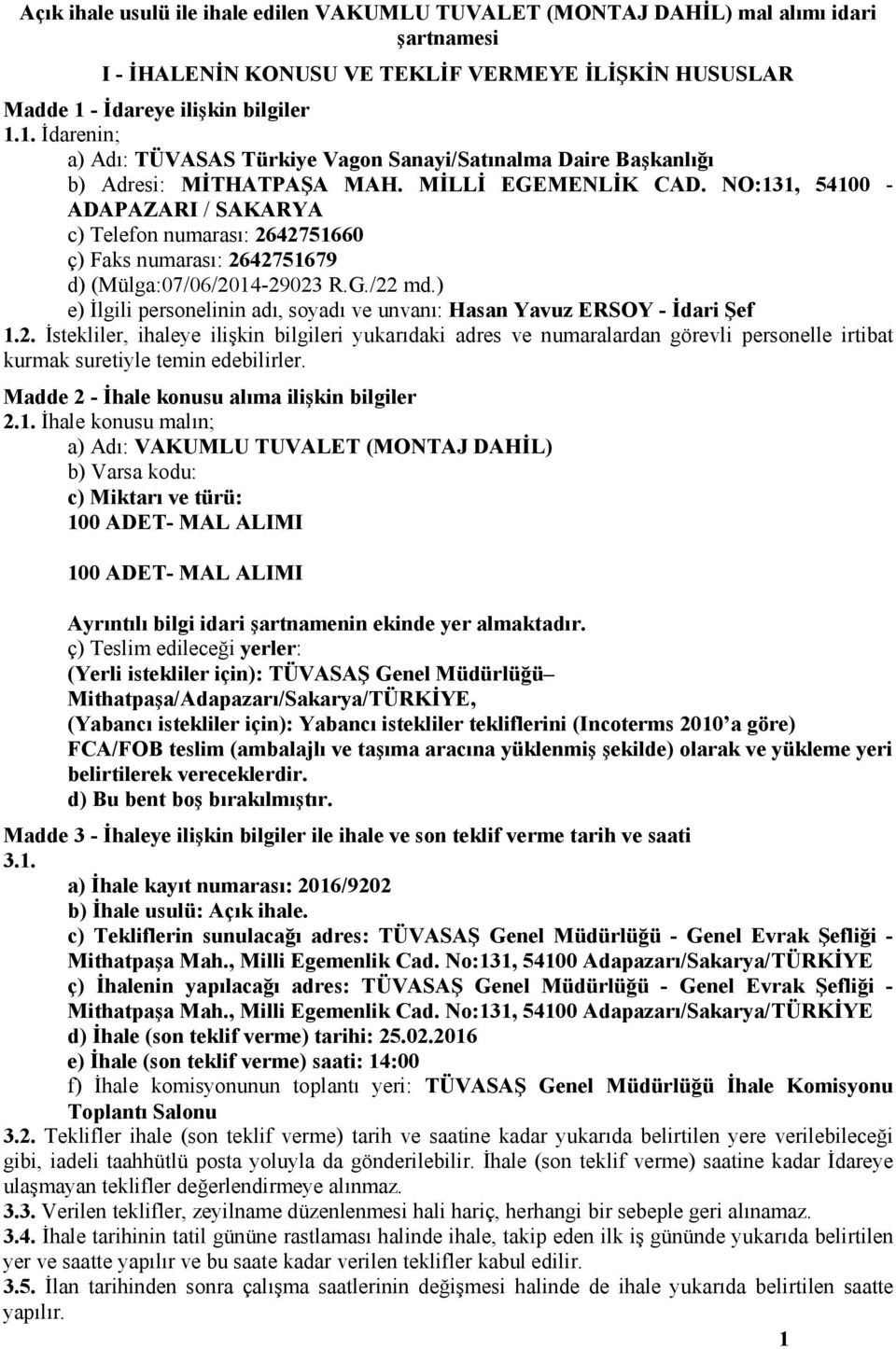 NO:3, 5400 - ADAPAZARI / SAKARYA c) Telefon numarası: 264275660 ç) Faks numarası: 264275679 d) (Mülga:07/06/204-29023 R.G./22 md.