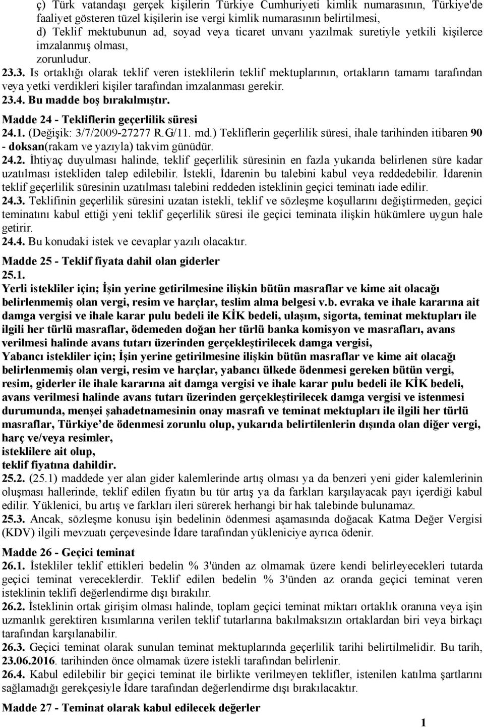 3. Is ortaklığı olarak teklif veren isteklilerin teklif mektuplarının, ortakların tamamı tarafından veya yetki verdikleri kişiler tarafından imzalanması gerekir. 23.4. Bu madde boş bırakılmıştır.