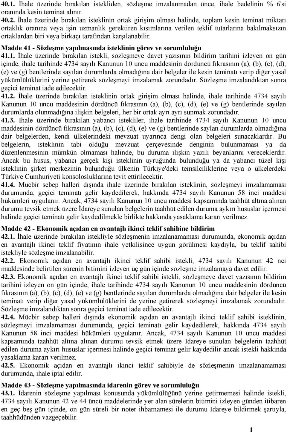 ortaklardan biri veya birkaçı tarafından karşılanabilir. Madde 4 - Sözleşme yapılmasında isteklinin görev ve sorumluluğu 4.