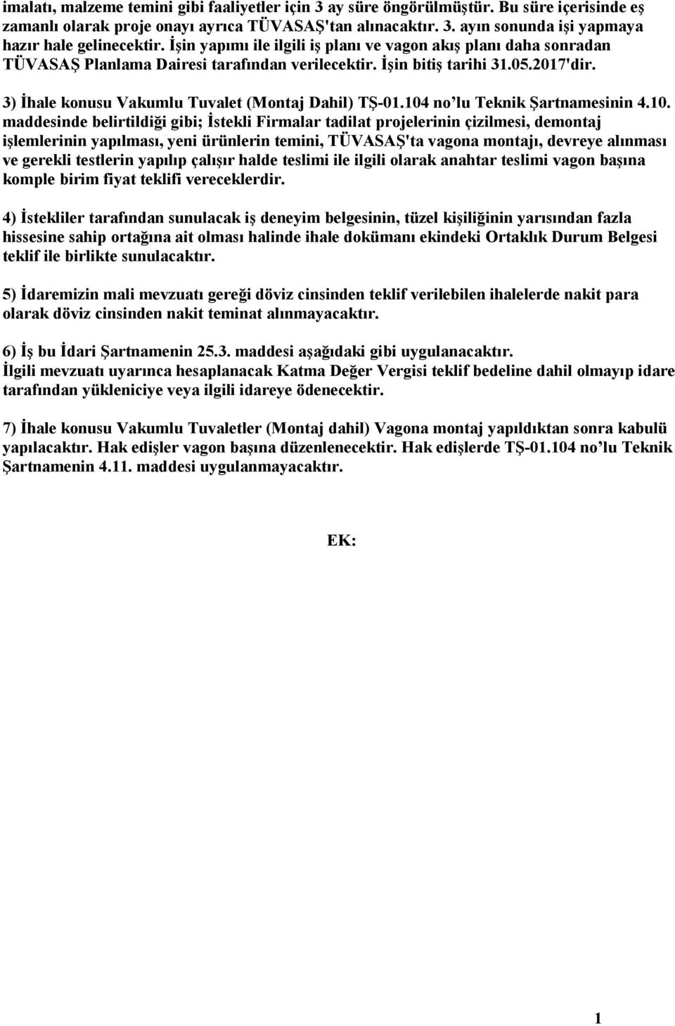 04 no lu Teknik Şartnamesinin 4.0. maddesinde belirtildiği gibi; İstekli Firmalar tadilat projelerinin çizilmesi, demontaj işlemlerinin yapılması, yeni ürünlerin temini, TÜVASAŞ'ta vagona montajı,