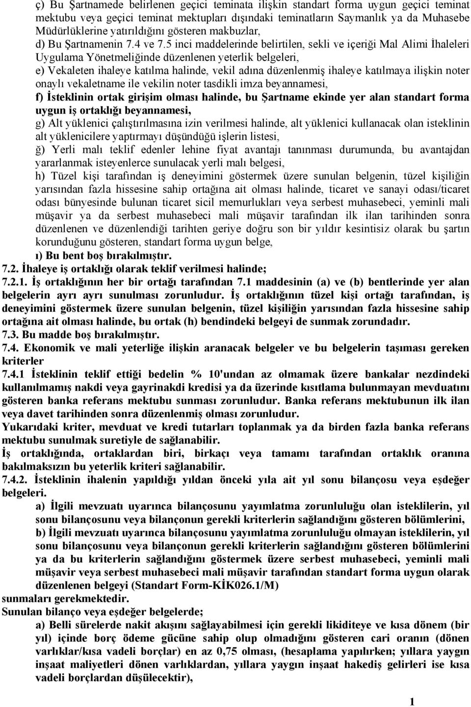 5 inci maddelerinde belirtilen, sekli ve içeriği Mal Alimi İhaleleri Uygulama Yönetmeliğinde düzenlenen yeterlik belgeleri, e) Vekaleten ihaleye katılma halinde, vekil adına düzenlenmiş ihaleye