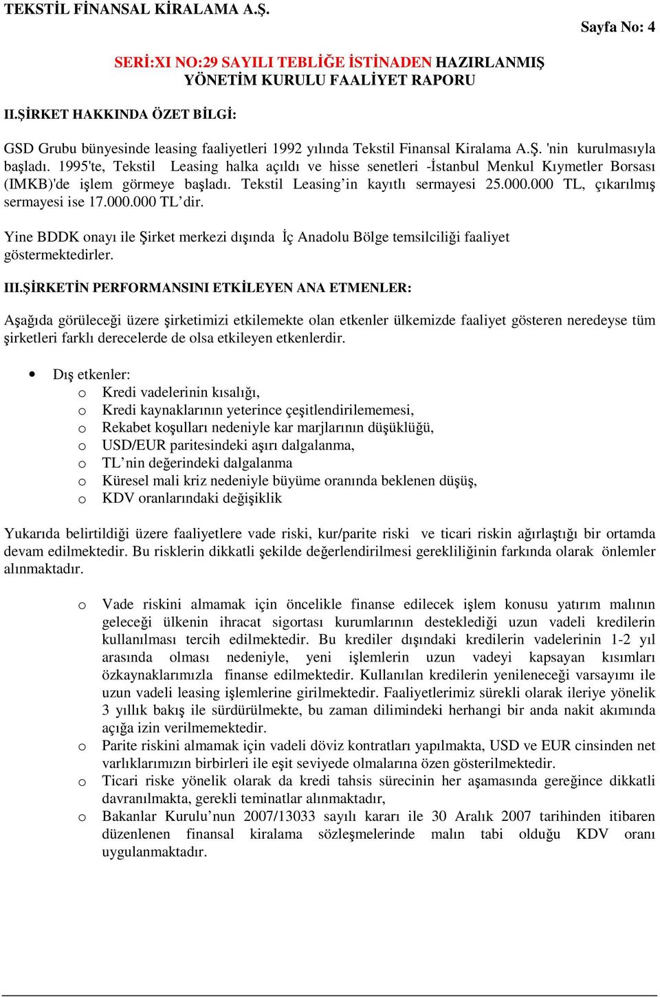 000 TL, çıkarılmı sermayesi ise 17.000.000 TL dir. Yine BDDK onayı ile irket merkezi dıında ç Anadolu Bölge temsilcilii faaliyet göstermektedirler. III.