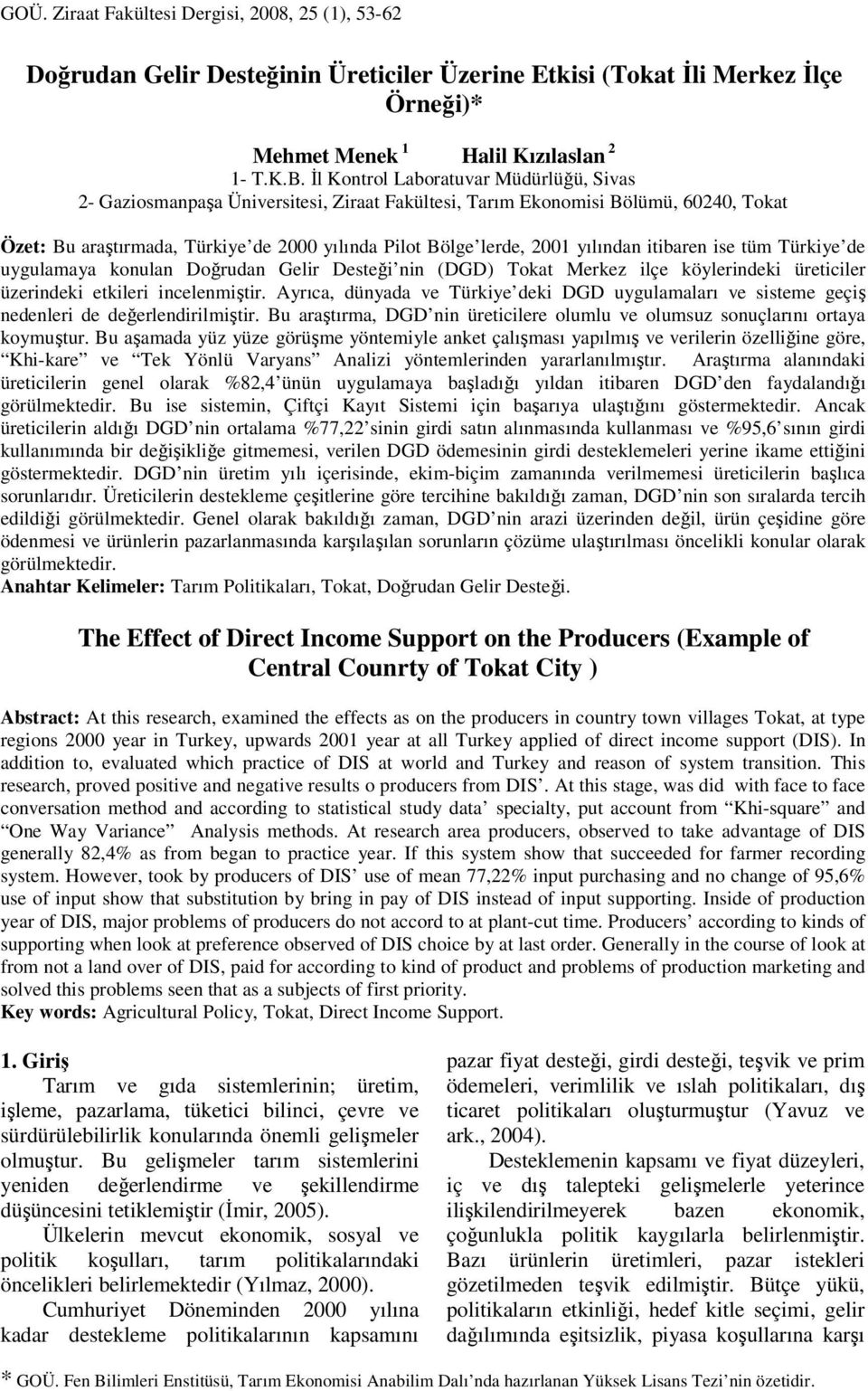 yılından itibaren ise tüm Türkiye de uygulamaya konulan Doğrudan Gelir Desteği nin (DGD) Tokat Merkez ilçe köylerindeki üreticiler üzerindeki etkileri incelenmiştir.