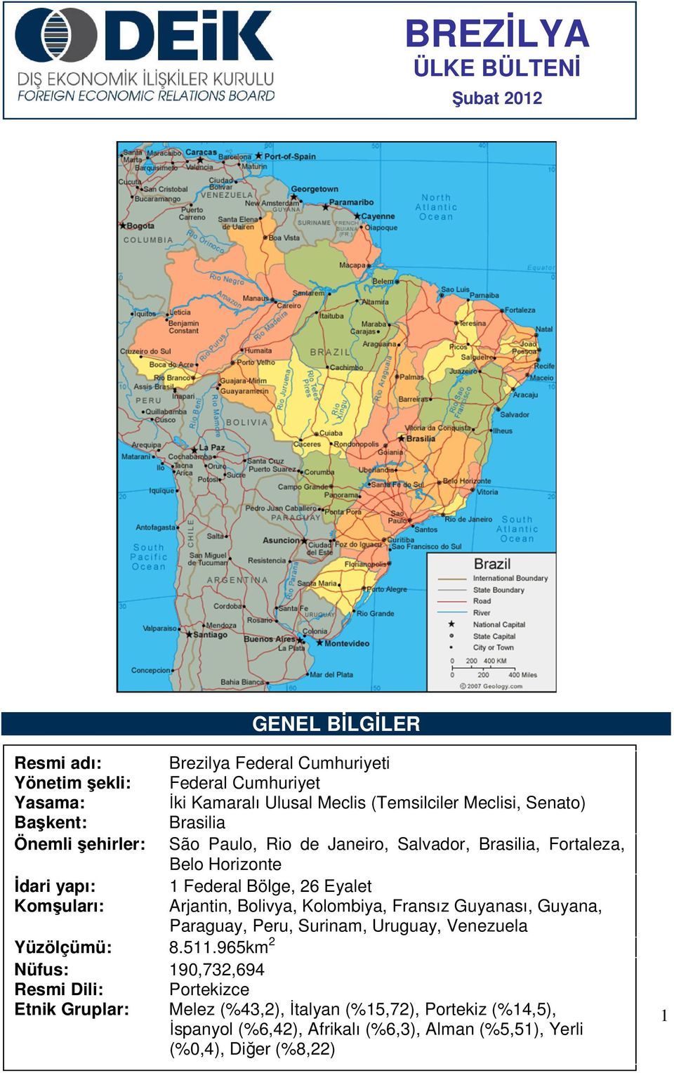 Bölge, 26 Eyalet Komşuları: Arjantin, Bolivya, Kolombiya, Fransız Guyanası, Guyana, Paraguay, Peru, Surinam, Uruguay, Venezuela Yüzölçümü: 8.511.