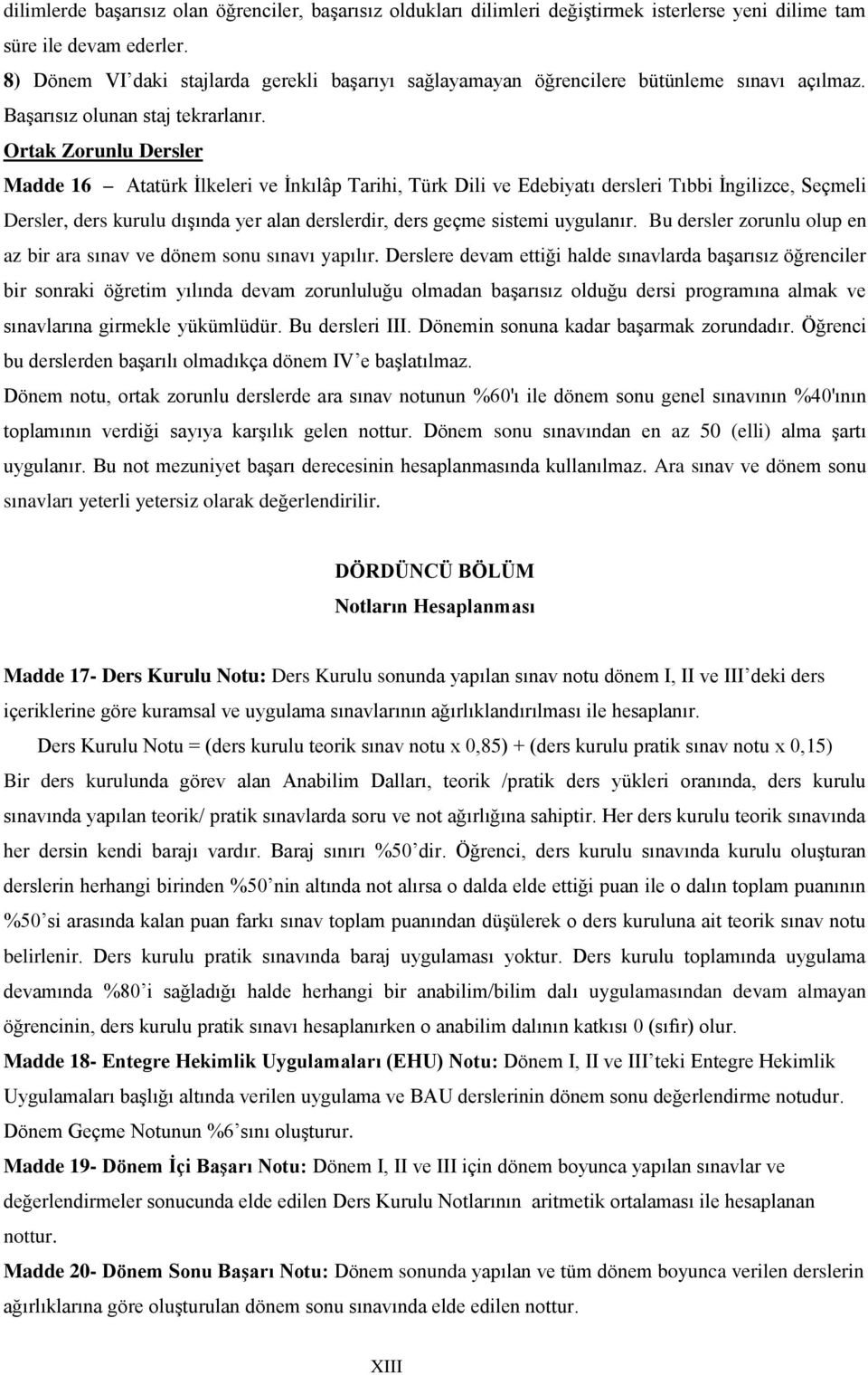 Ortak Zorunlu Dersler Madde 16 Atatürk İlkeleri ve İnkılâp Tarihi, Türk Dili ve Edebiyatı dersleri Tıbbi İngilizce, Seçmeli Dersler, ders kurulu dışında yer alan derslerdir, ders geçme sistemi