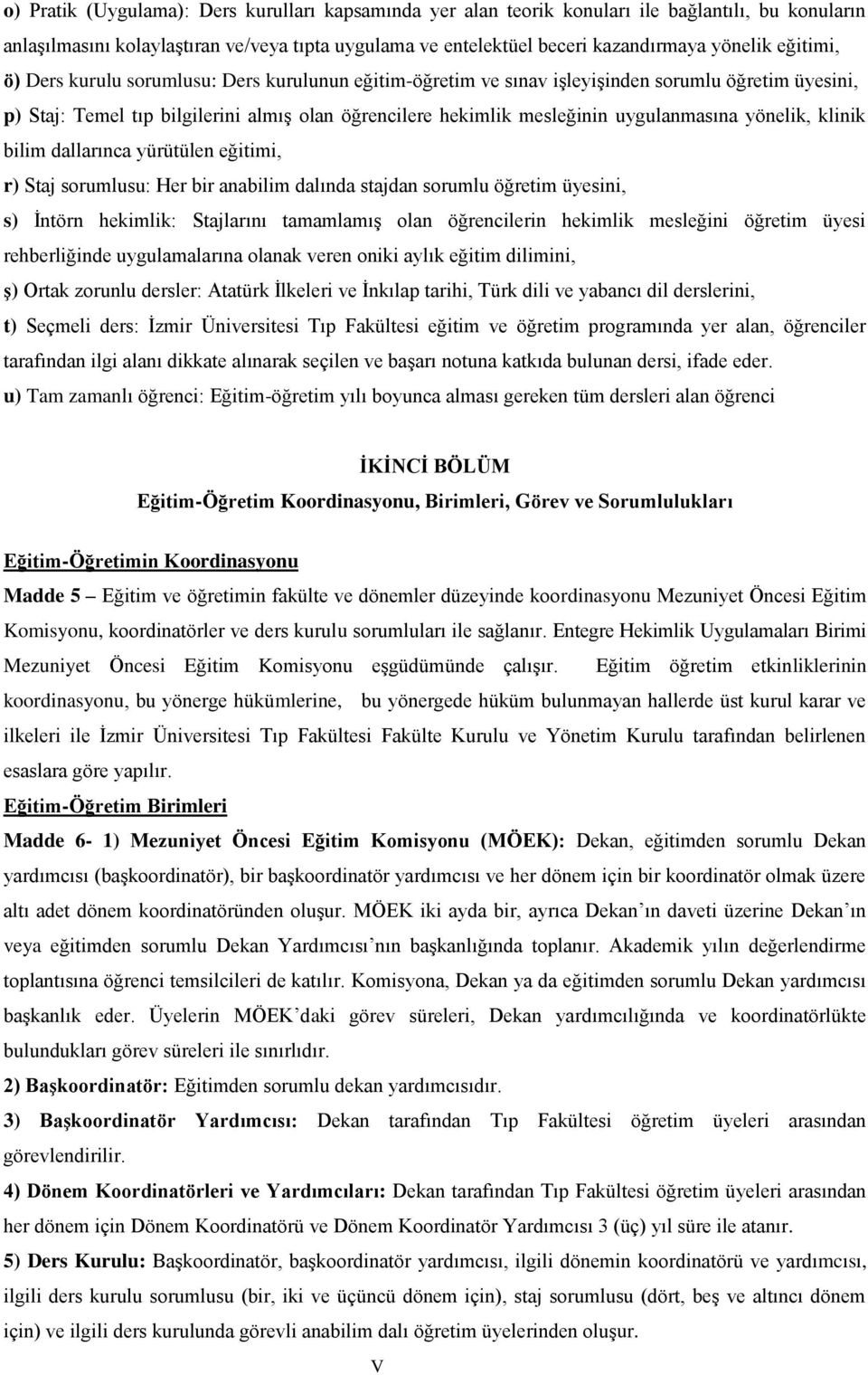 yönelik, klinik bilim dallarınca yürütülen eğitimi, r) Staj sorumlusu: Her bir anabilim dalında stajdan sorumlu öğretim üyesini, s) İntörn hekimlik: Stajlarını tamamlamış olan öğrencilerin hekimlik