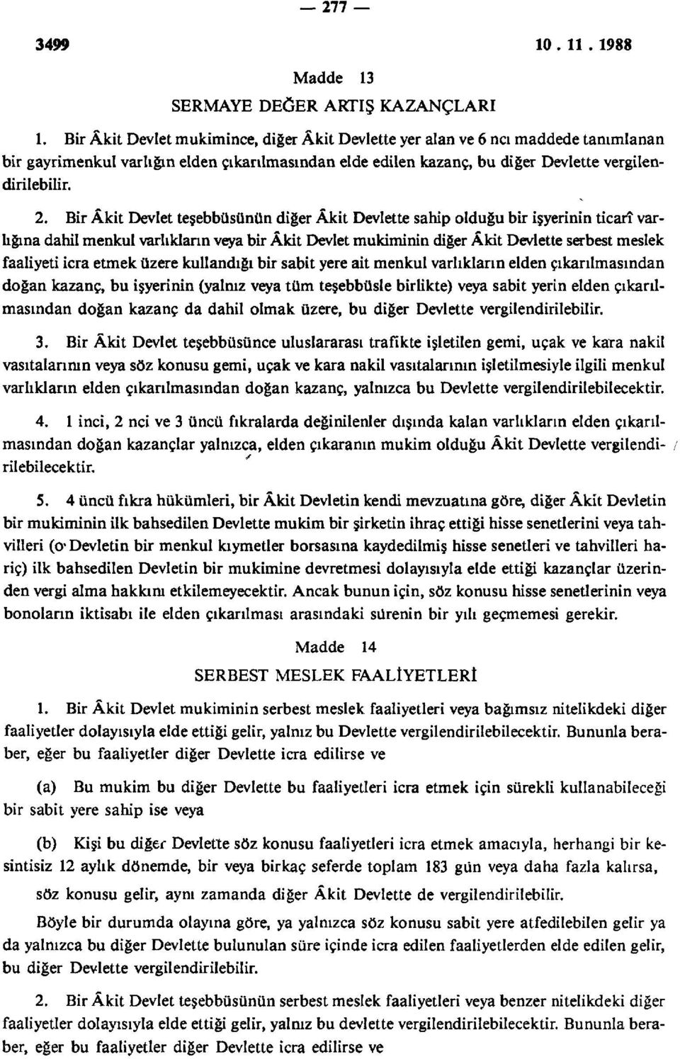 Bir Âkit Devlet teşebbüsünün diğer Âkit Devlette sahip olduğu bir işyerinin ticarî varlığına dahil menkul varlıkların veya bir Âkit Devlet mukiminin diğer Âkit Devlette serbest meslek faaliyeti icra