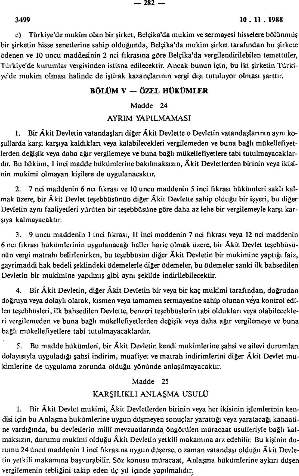 Ancak bunun için, bu iki şirketin Türkiye'de mukim olması halinde de iştirak kazançlarının vergi dışı tutuluyor olması şarttır. BÖLÜM V ÖZEL HÜKÜMLER Madde 24 AYRIM YAPILMAMASI 1.