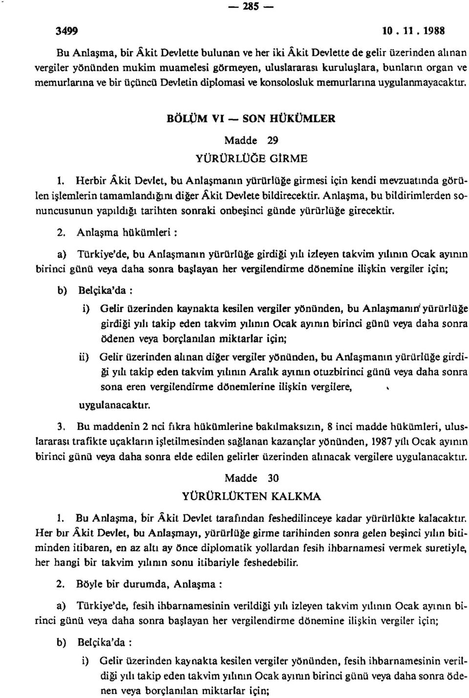 Herbir Âkit Devlet, bu Anlaşmanın yürürlüğe girmesi için kendi mevzuatında görülen işlemlerin tamamlandığını diğer Âkit Devlete bildirecektir.