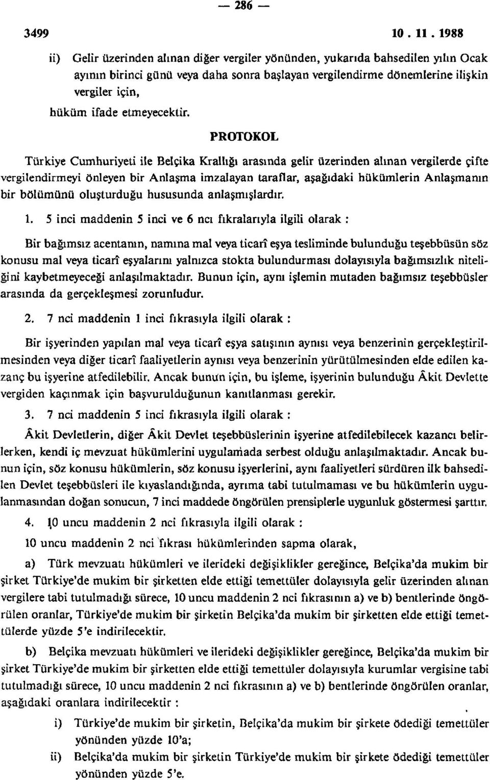 PROTOKOL Türkiye Cumhuriyeti ile Belçika Krallığı arasında gelir üzerinden alınan vergilerde çifte vergilendirmeyi önleyen bir Anlaşma imzalayan taraflar, aşağıdaki hükümlerin Anlaşmanın bir bölümünü