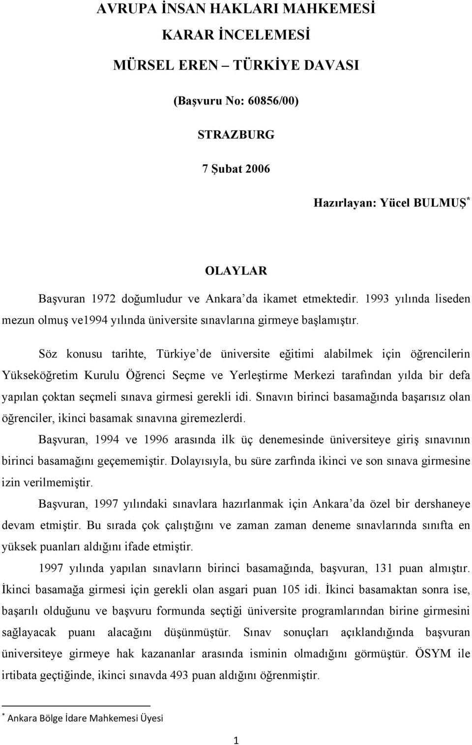 Söz konusu tarihte, Türkiye de üniversite eğitimi alabilmek için öğrencilerin Yükseköğretim Kurulu Öğrenci Seçme ve Yerleştirme Merkezi tarafından yılda bir defa yapılan çoktan seçmeli sınava girmesi