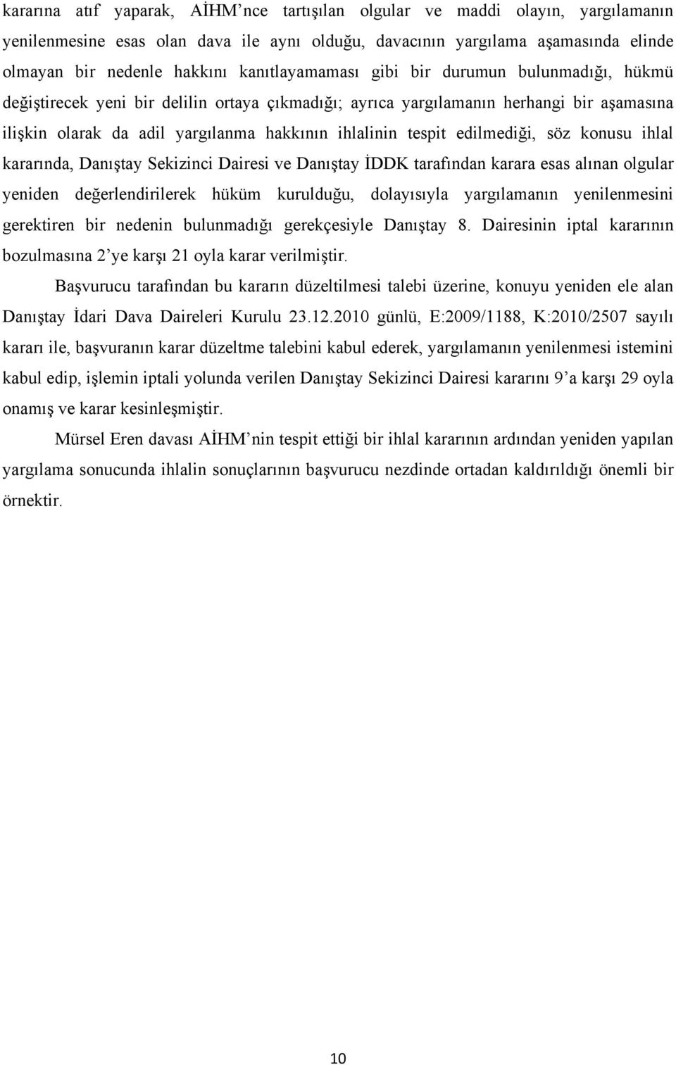 tespit edilmediği, söz konusu ihlal kararında, Danıştay Sekizinci Dairesi ve Danıştay İDDK tarafından karara esas alınan olgular yeniden değerlendirilerek hüküm kurulduğu, dolayısıyla yargılamanın