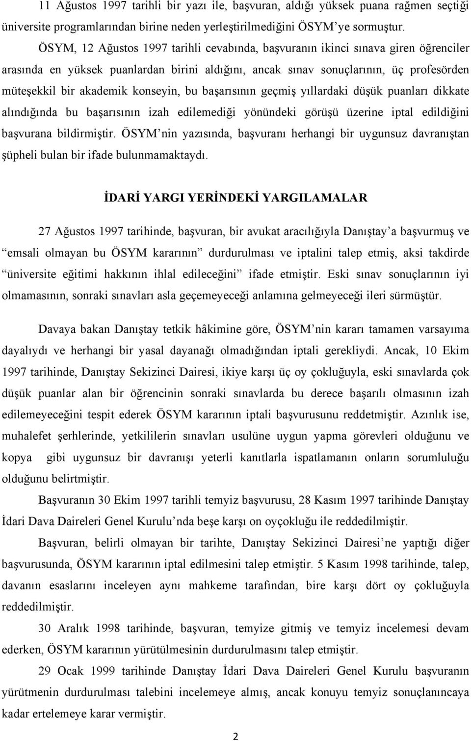 konseyin, bu başarısının geçmiş yıllardaki düşük puanları dikkate alındığında bu başarısının izah edilemediği yönündeki görüşü üzerine iptal edildiğini başvurana bildirmiştir.