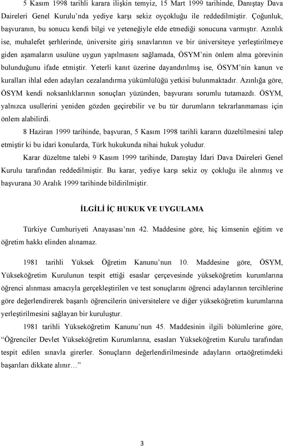 Azınlık ise, muhalefet şerhlerinde, üniversite giriş sınavlarının ve bir üniversiteye yerleştirilmeye giden aşamaların usulüne uygun yapılmasını sağlamada, ÖSYM nin önlem alma görevinin bulunduğunu