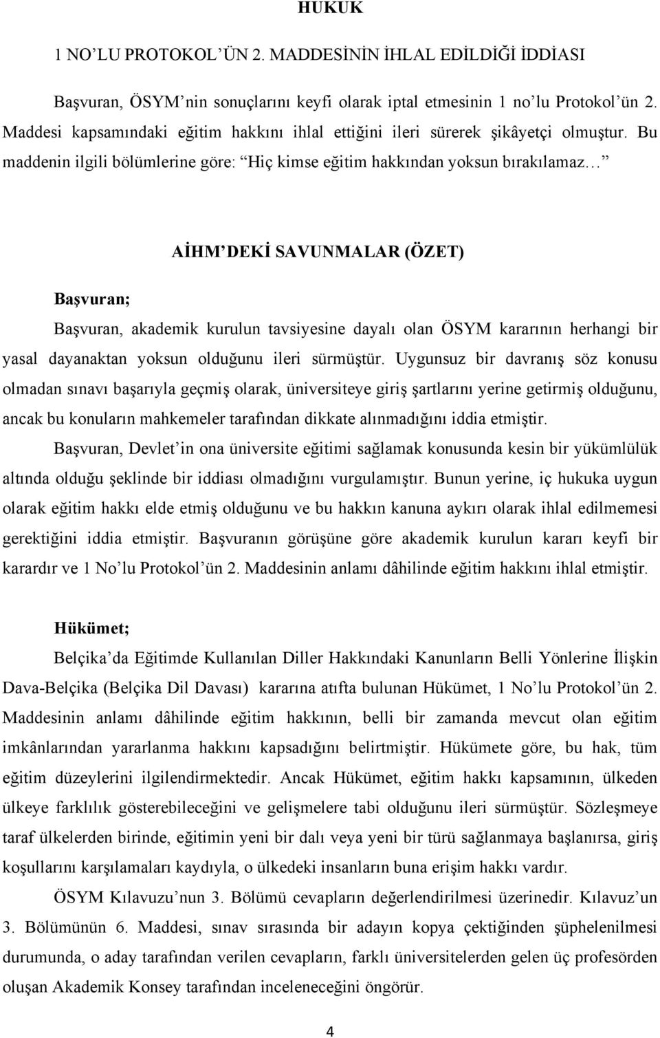 Bu maddenin ilgili bölümlerine göre: Hiç kimse eğitim hakkından yoksun bırakılamaz AİHM DEKİ SAVUNMALAR (ÖZET) Başvuran; Başvuran, akademik kurulun tavsiyesine dayalı olan ÖSYM kararının herhangi bir