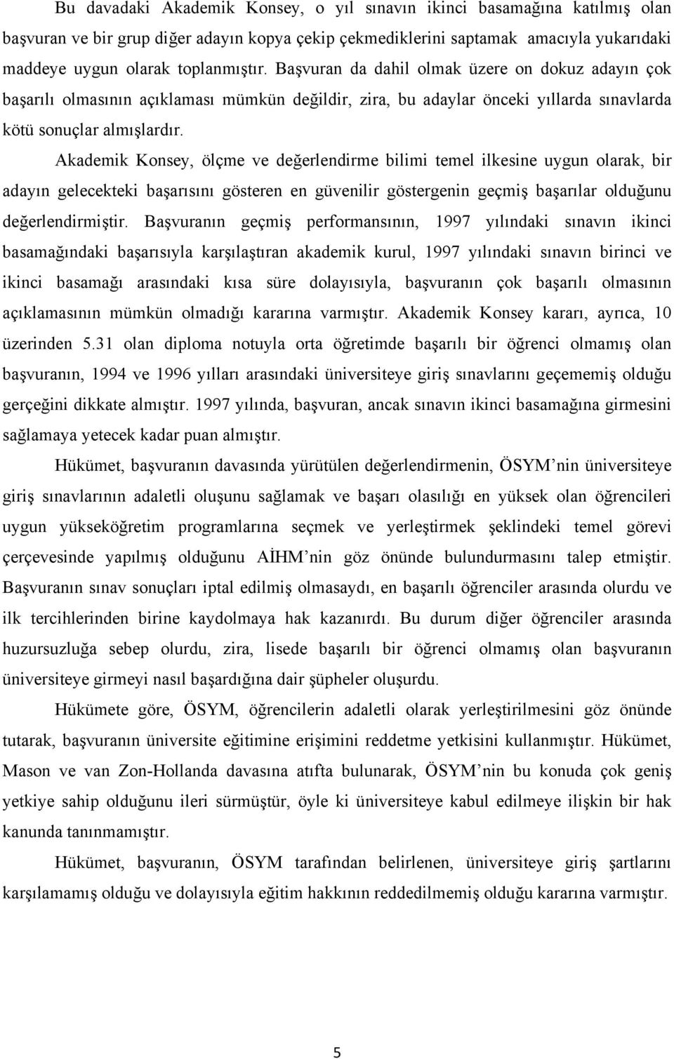 Akademik Konsey, ölçme ve değerlendirme bilimi temel ilkesine uygun olarak, bir adayın gelecekteki başarısını gösteren en güvenilir göstergenin geçmiş başarılar olduğunu değerlendirmiştir.