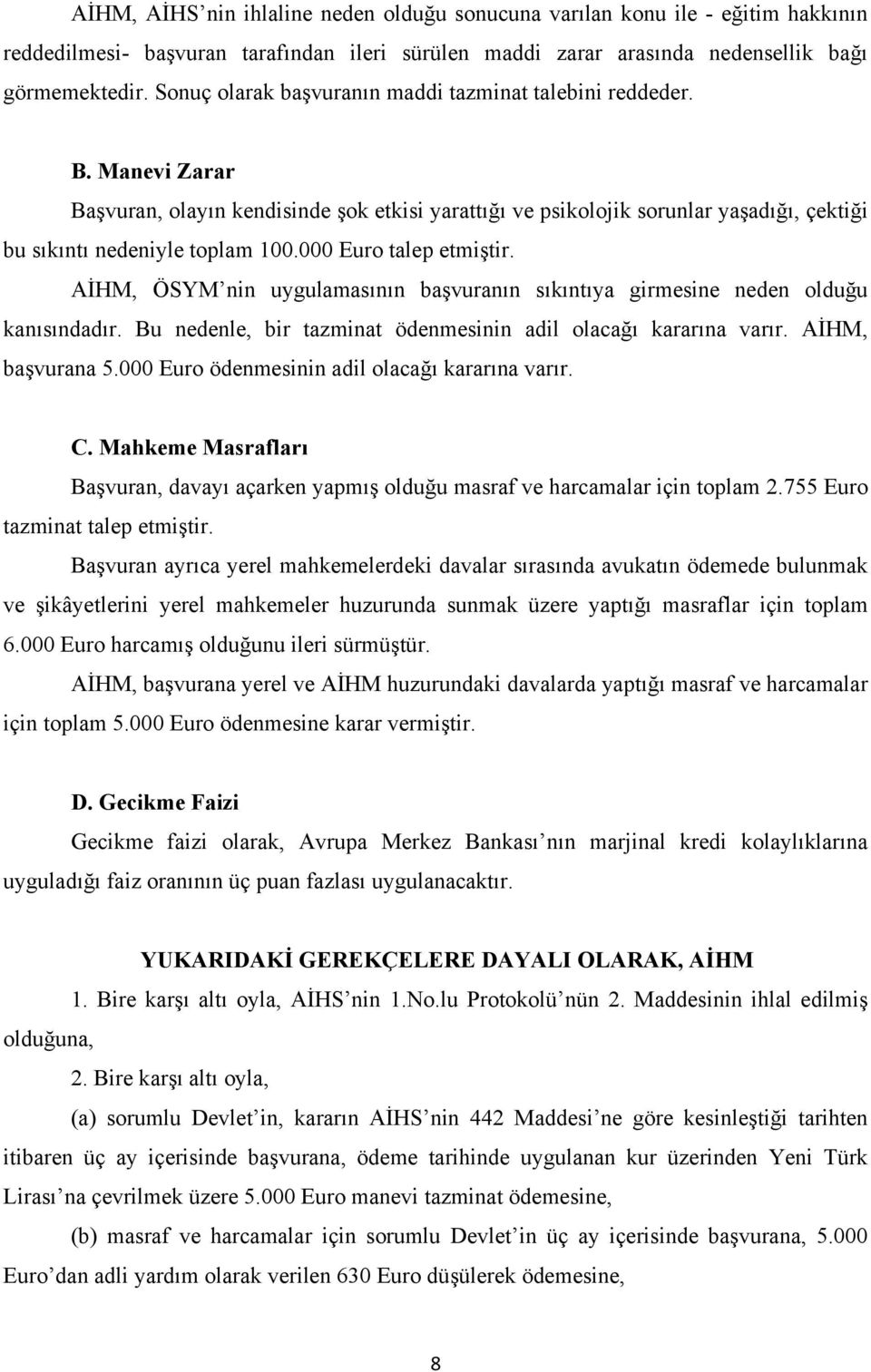 000 Euro talep etmiştir. AİHM, ÖSYM nin uygulamasının başvuranın sıkıntıya girmesine neden olduğu kanısındadır. Bu nedenle, bir tazminat ödenmesinin adil olacağı kararına varır. AİHM, başvurana 5.