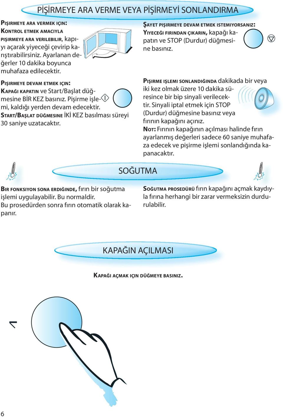 START/BAŞLAT DÜĞMESINE İKİ KEZ basılması süreyi 30 saniye uzatacaktır. SOĞUTMA ŞAYET PIŞIRMEYE DEVAM ETMEK ISTEMIYORSANIZ: YIYECEĞI FIRINDAN ÇIKARIN, kapağı kapatın ve STOP (Durdur) düğmesine basınız.