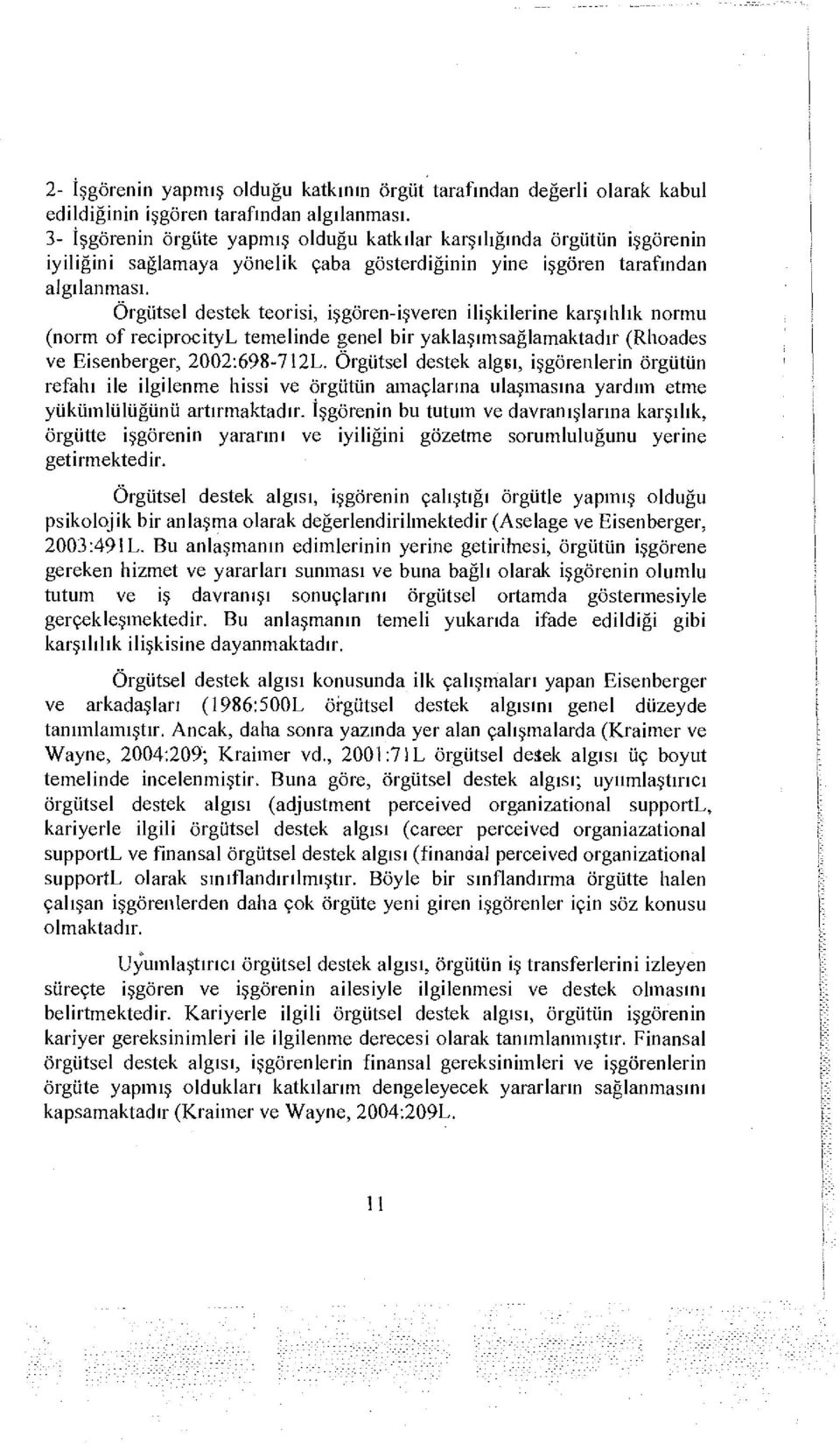 Örgütsel destek teorisi, işgören-işveren ilişkilerine karşıhlık normu (norm of reciprocityl temelinde genel bir yaklaşımsağlamaktadır (Rhoades ve Eisenberger, 2002-.698-712L.